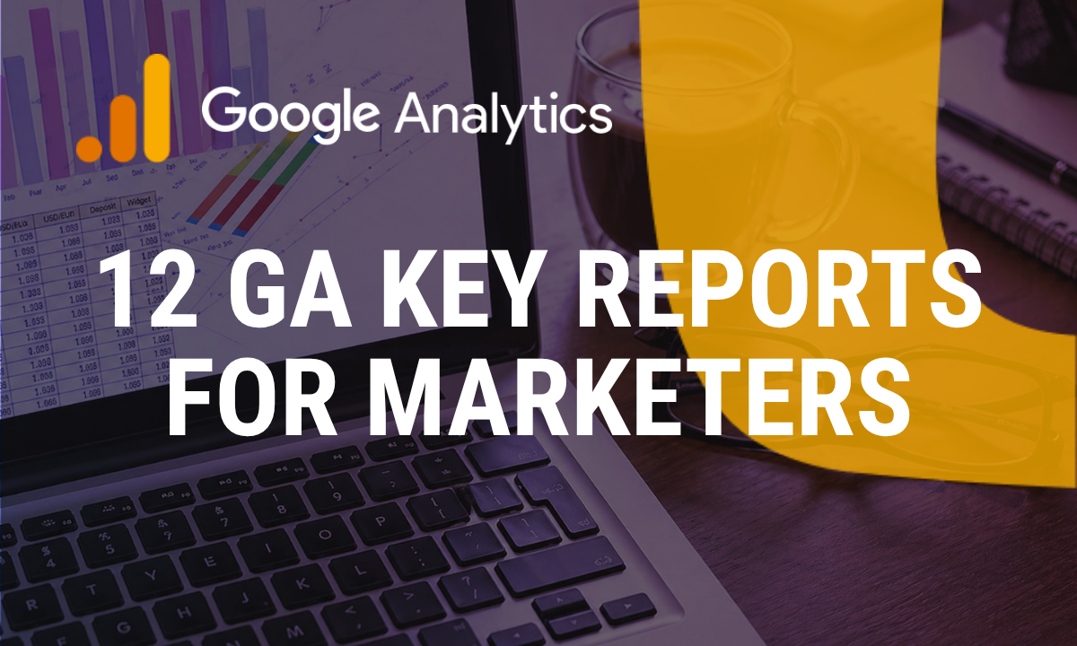 12 Google Analytics Key Reports for Marketers