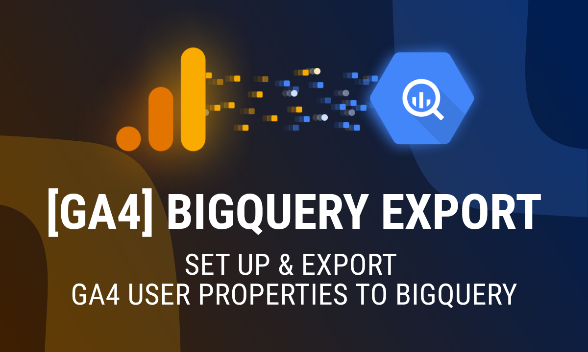 How to Set Up and Export GA4 User Properties to BigQuery