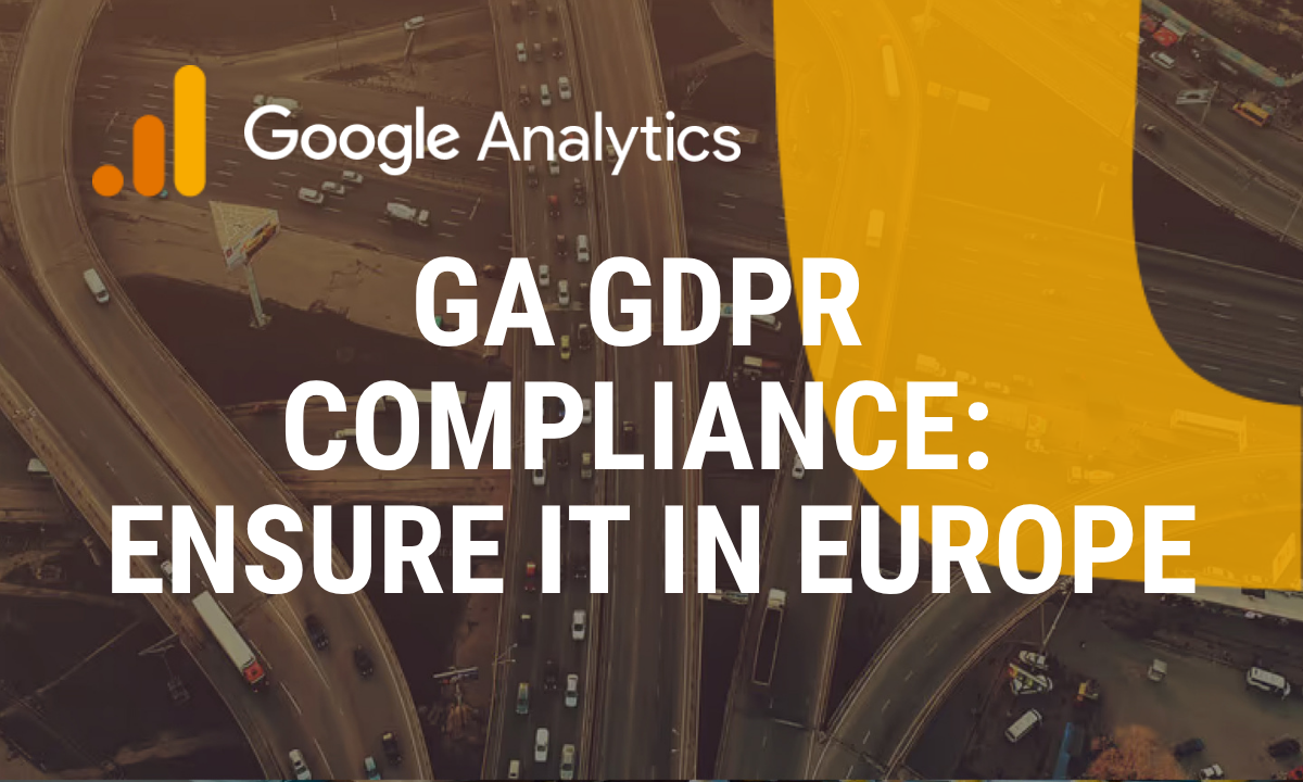 Google Analytics GDPR Compliance: How to Ensure It in Europe