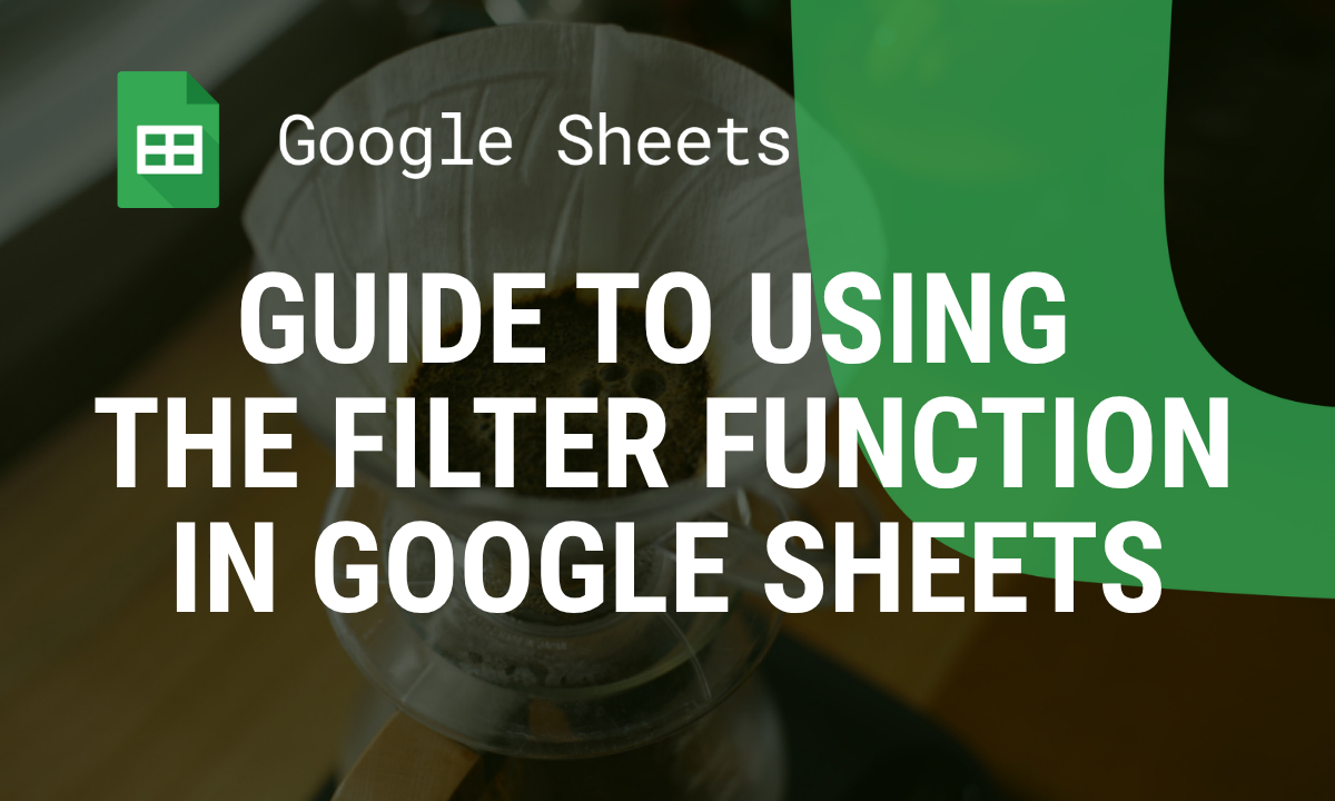 The Ultimate Guide to Using the FILTER Function in Google Sheets
