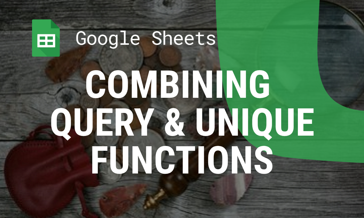 Combining QUERY and UNIQUE Functions in Google Sheets