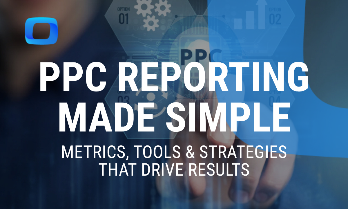 PPC Reporting Made Simple: Metrics, Tools, and Strategies That Drive Results