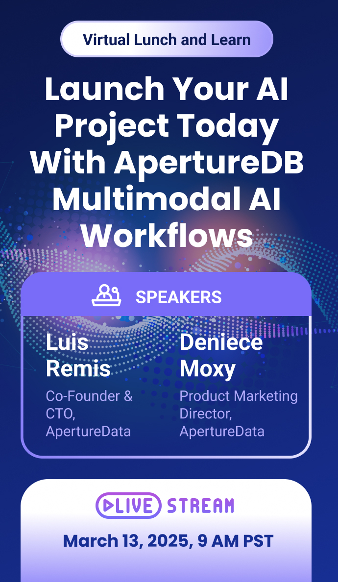 Lunch & Learn: Launch Your AI Project Today With ApertureDB Multimodal AI Workflows