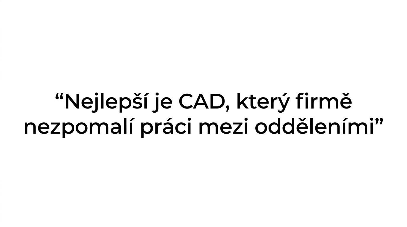 Zvýrazněný citát s myšlenkou, že správná otázka není který CAD je nejlepší, ale který nejlépe odpovídá výrobnímu toku firmy.