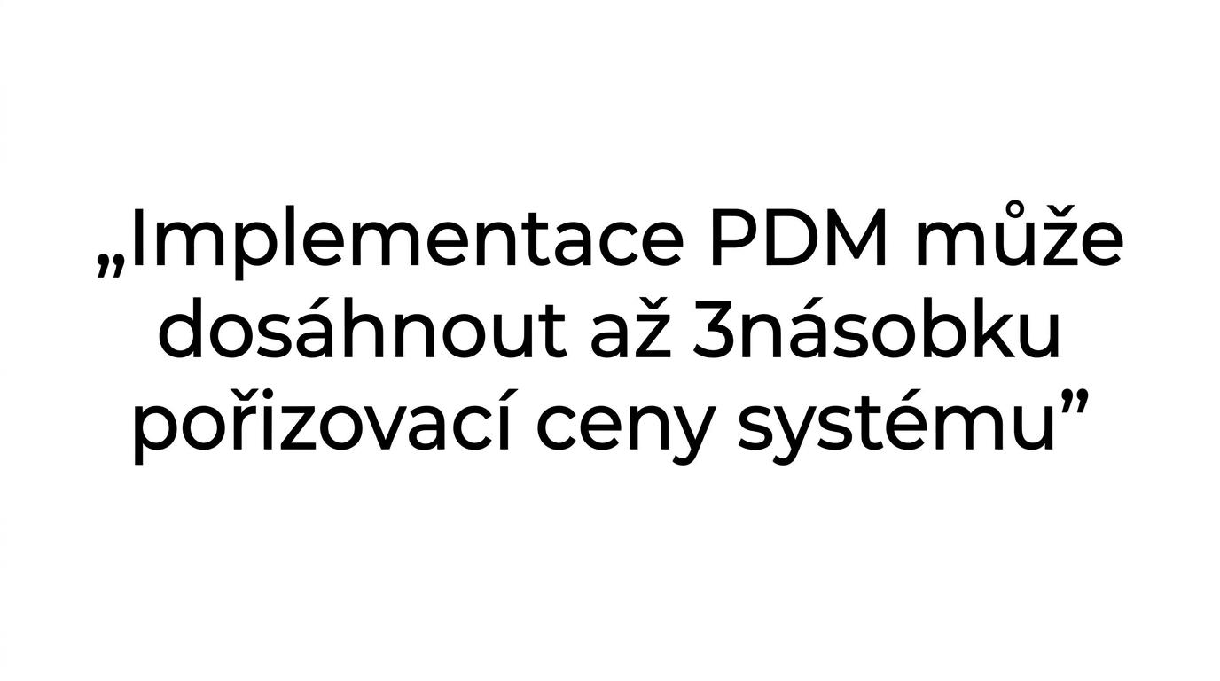 Zvýrazněný citát o tom, že implementace PDM může dosáhnout až trojnásobku pořizovací ceny systému.