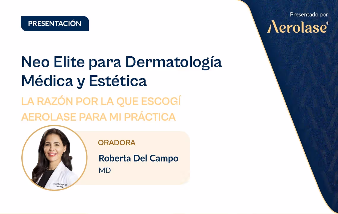 La Dra. Roberta Del Campo ahonda en el revolucionario dispositivo médico Aerolase Neo Elite® y las mejores prácticas de dermatología médica y estética.