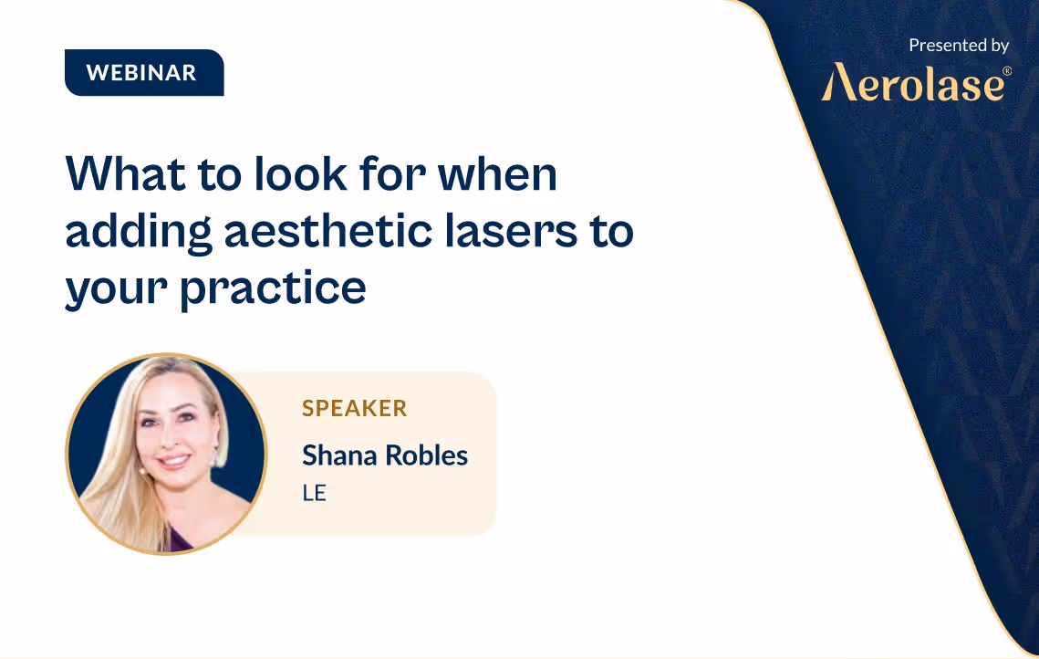 Shana Robles, LE What to Look for When Adding Aesthetic Lasers to Your Practice Aerolase Webinar