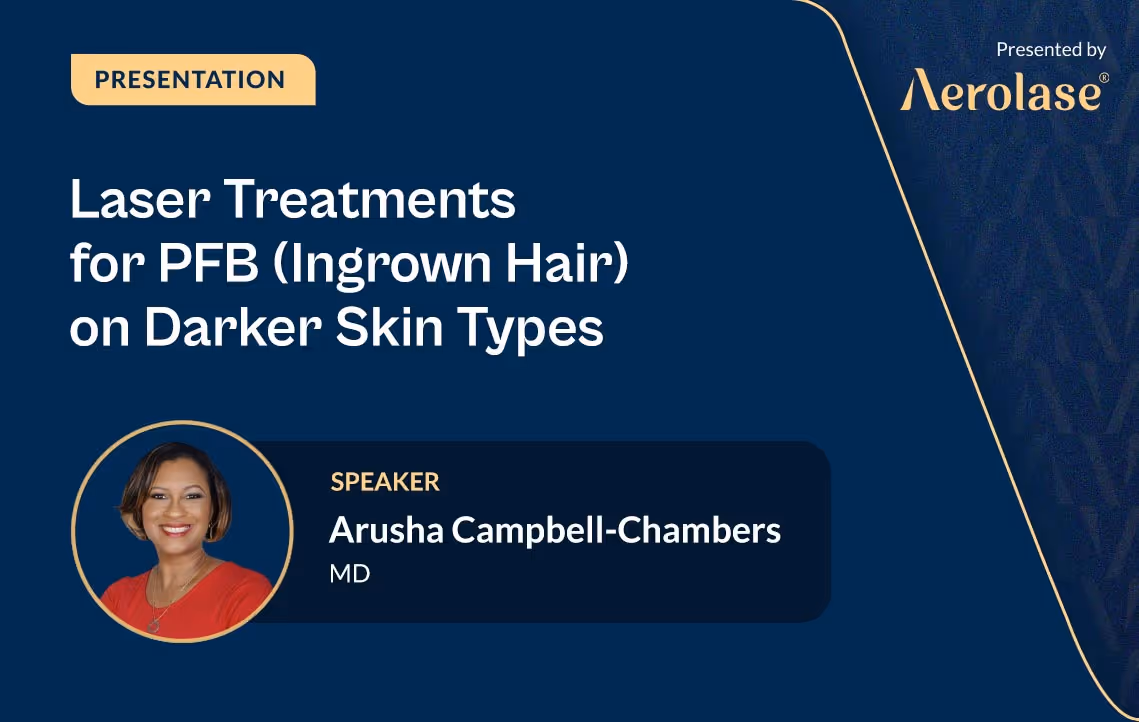 Dr. Arusha Campbell-Chambers Laser Treatments for PFB (Ingrown Hair) on Darker Skin Types Aerolase Webinar