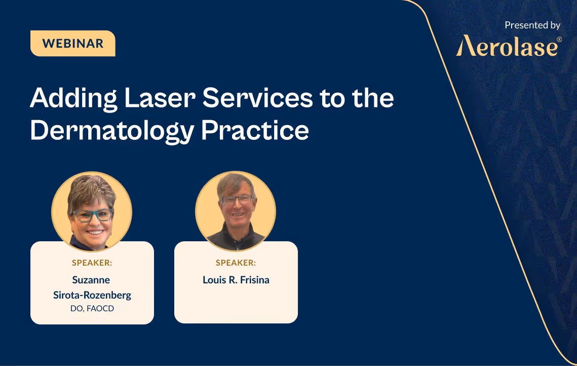 Suzanne Sirota-Rozenberg Louis R. Frisina Adding Laser Services to the Dermatology Practice Aerolase Webinar