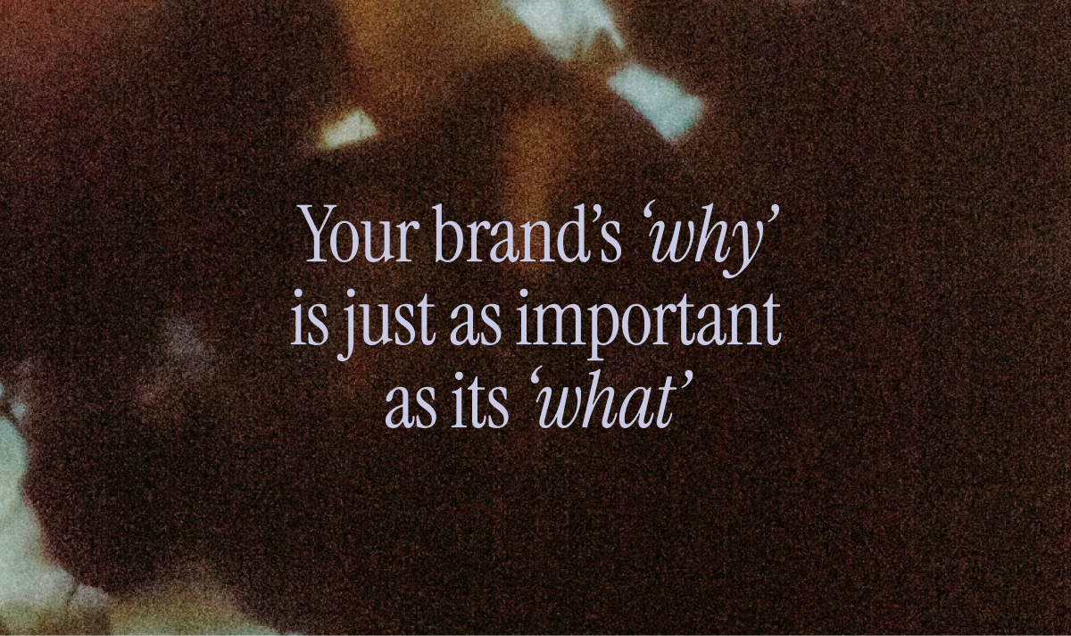 Your brand's 'why' is just as important as its 'what'