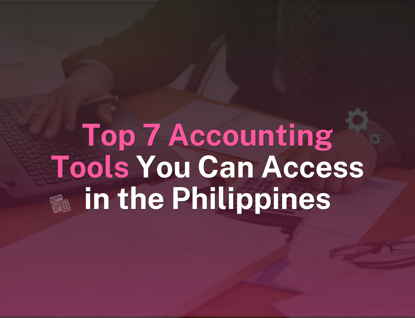 Top 7 Accounting Tools You Can Access in the Philippines