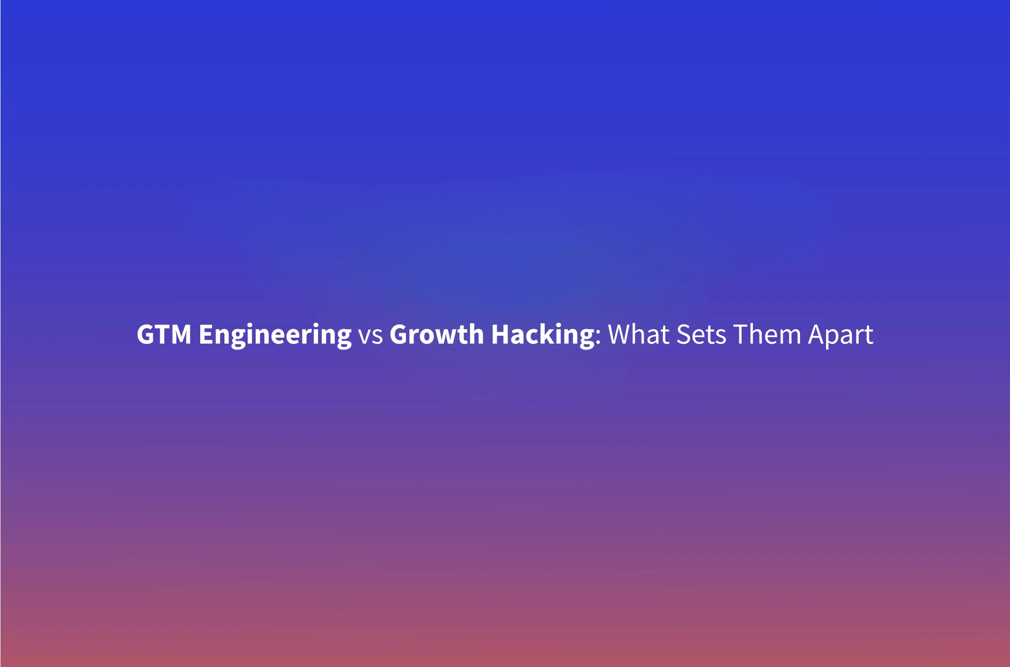 GTM Engineering vs. Growth Hacking: What's the Difference?