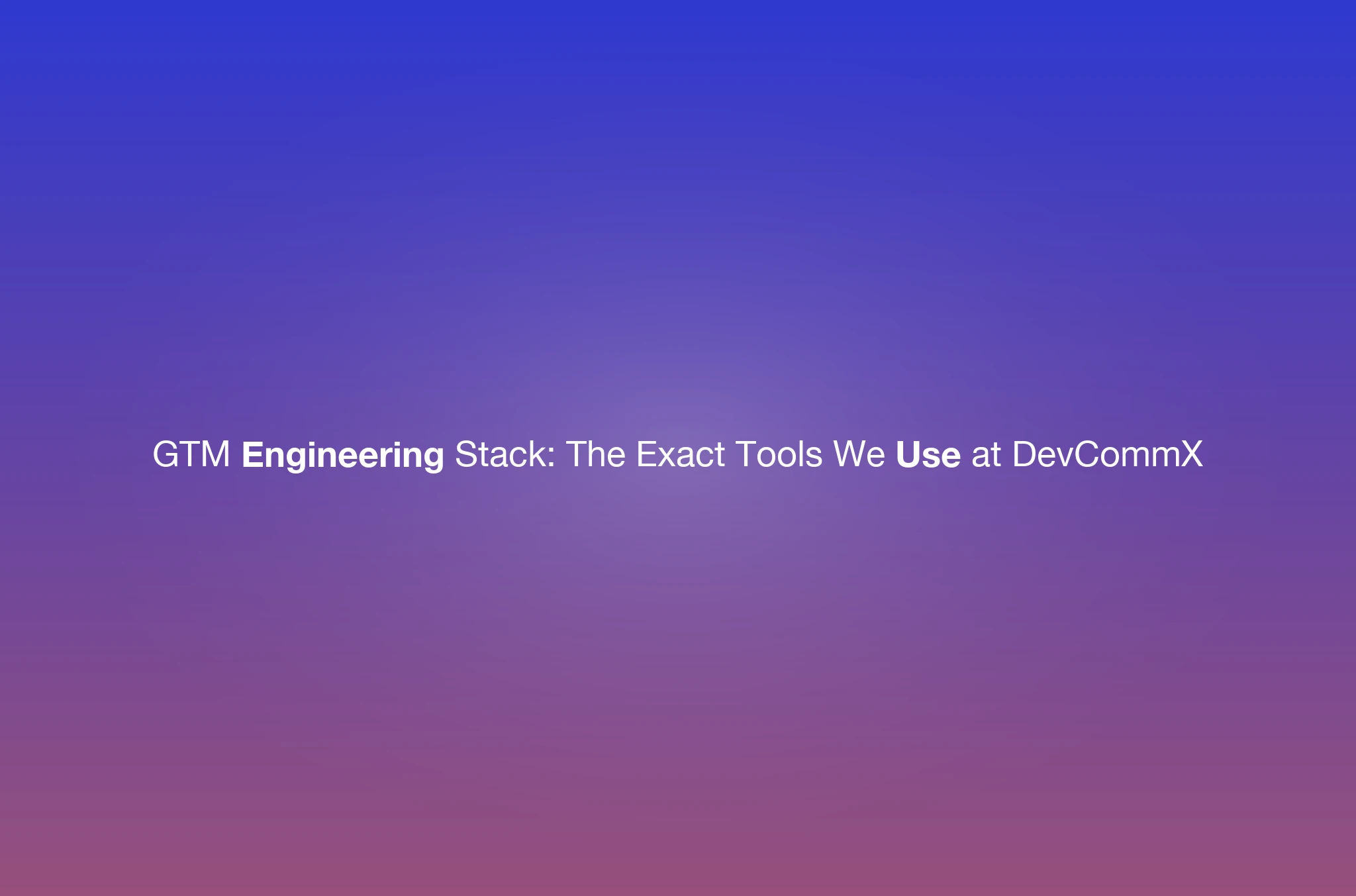 GTM Engineering Stack: The Exact Tools We Use at DevCommX (2026)
