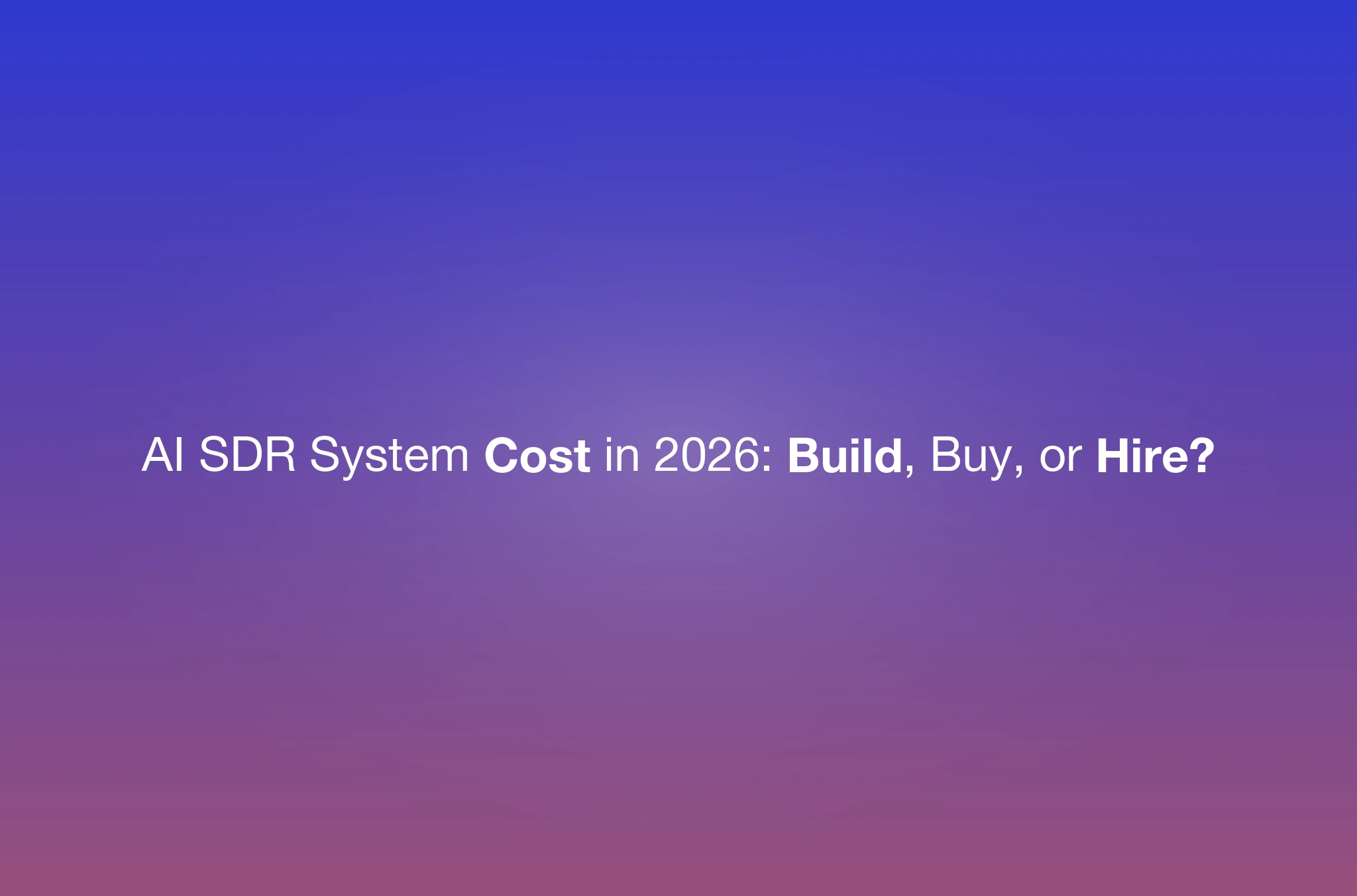 AI SDR System Cost in 2026: Build, Buy, or Hire? (Full Breakdown)