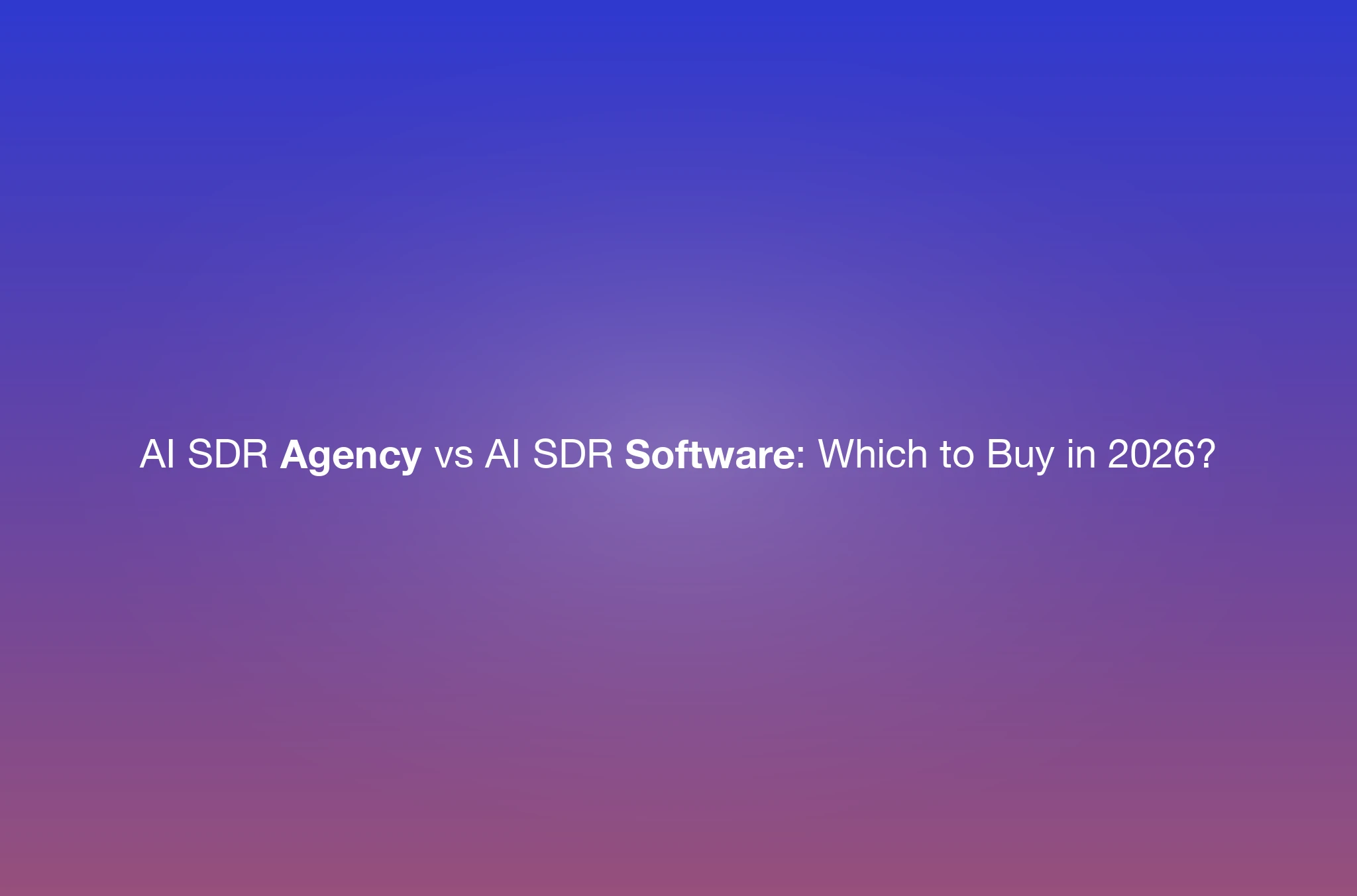 AI SDR Agency vs AI SDR Software: Which Should You Buy in 2026?
