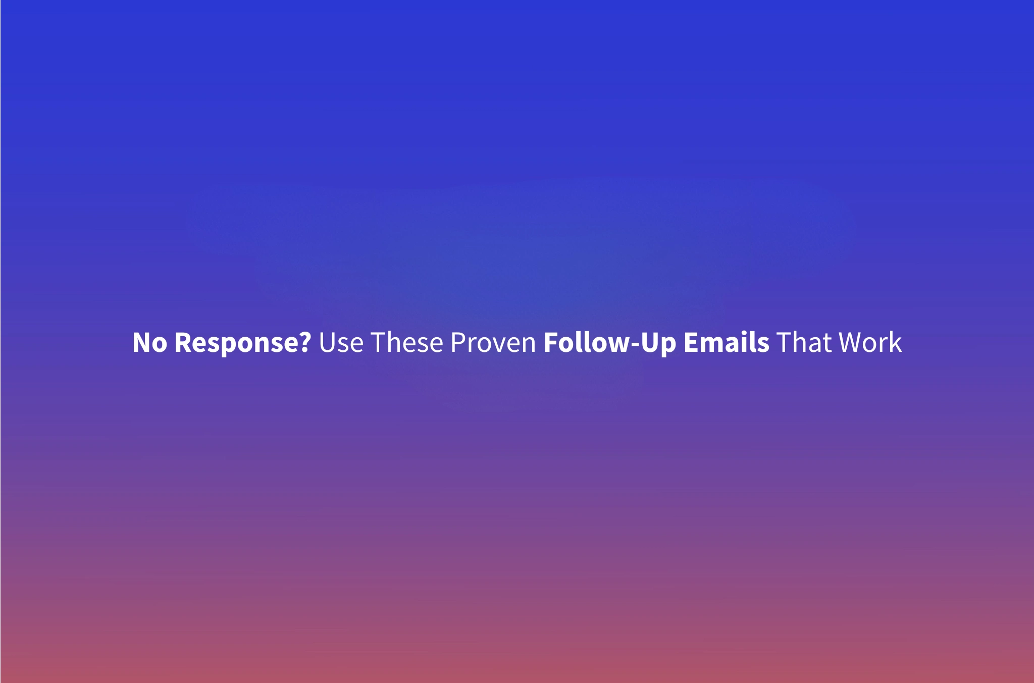 Follow-Up Email Templates After No Response: How to Get Replies in 2026