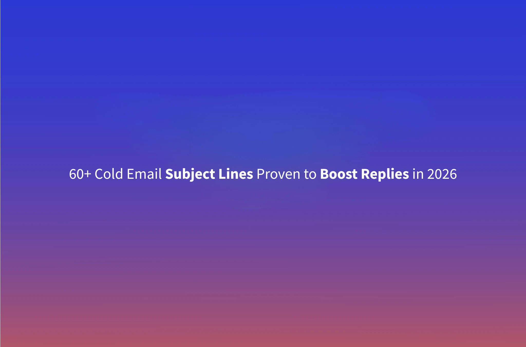 60+ Cold Email Subject Lines That Get Replies (2026 Examples)
