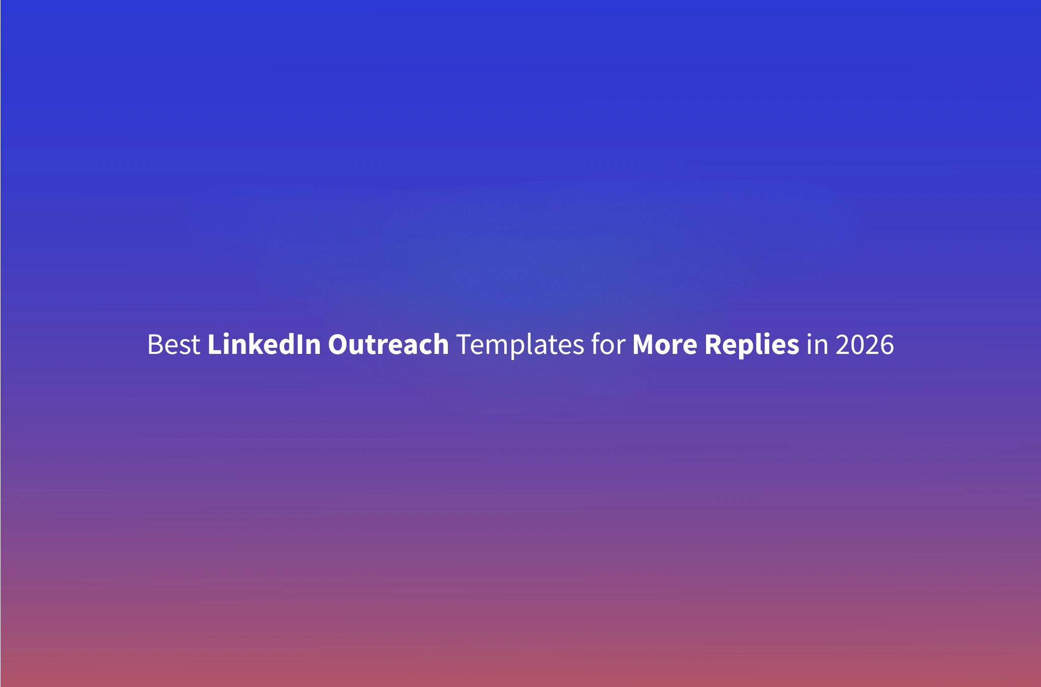 LinkedIn Outreach Templates That Get Replies in 2026 (With Examples)