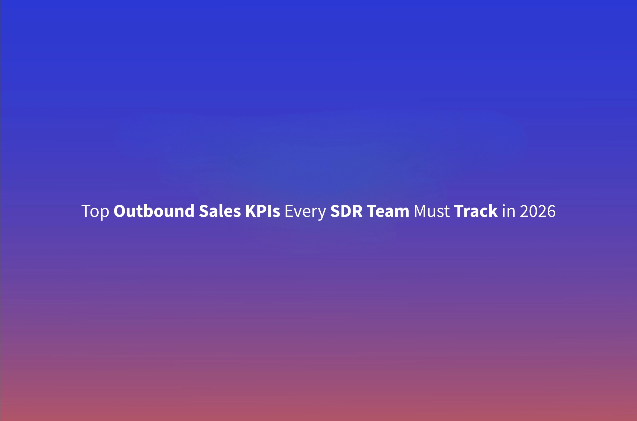 Outbound Sales KPIs: The Metrics Every SDR Team Must Track in 2026