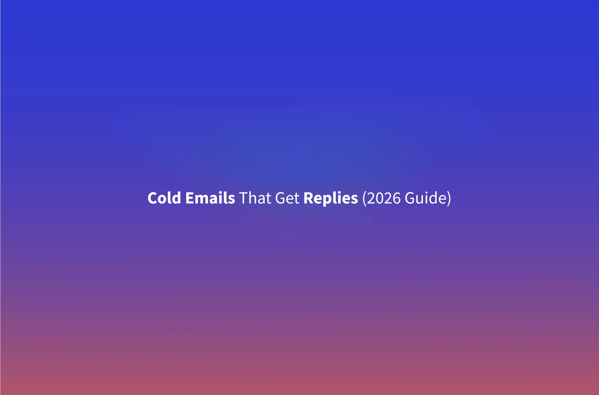 How to Write Cold Emails That Get Replies: Templates + Examples (2026)