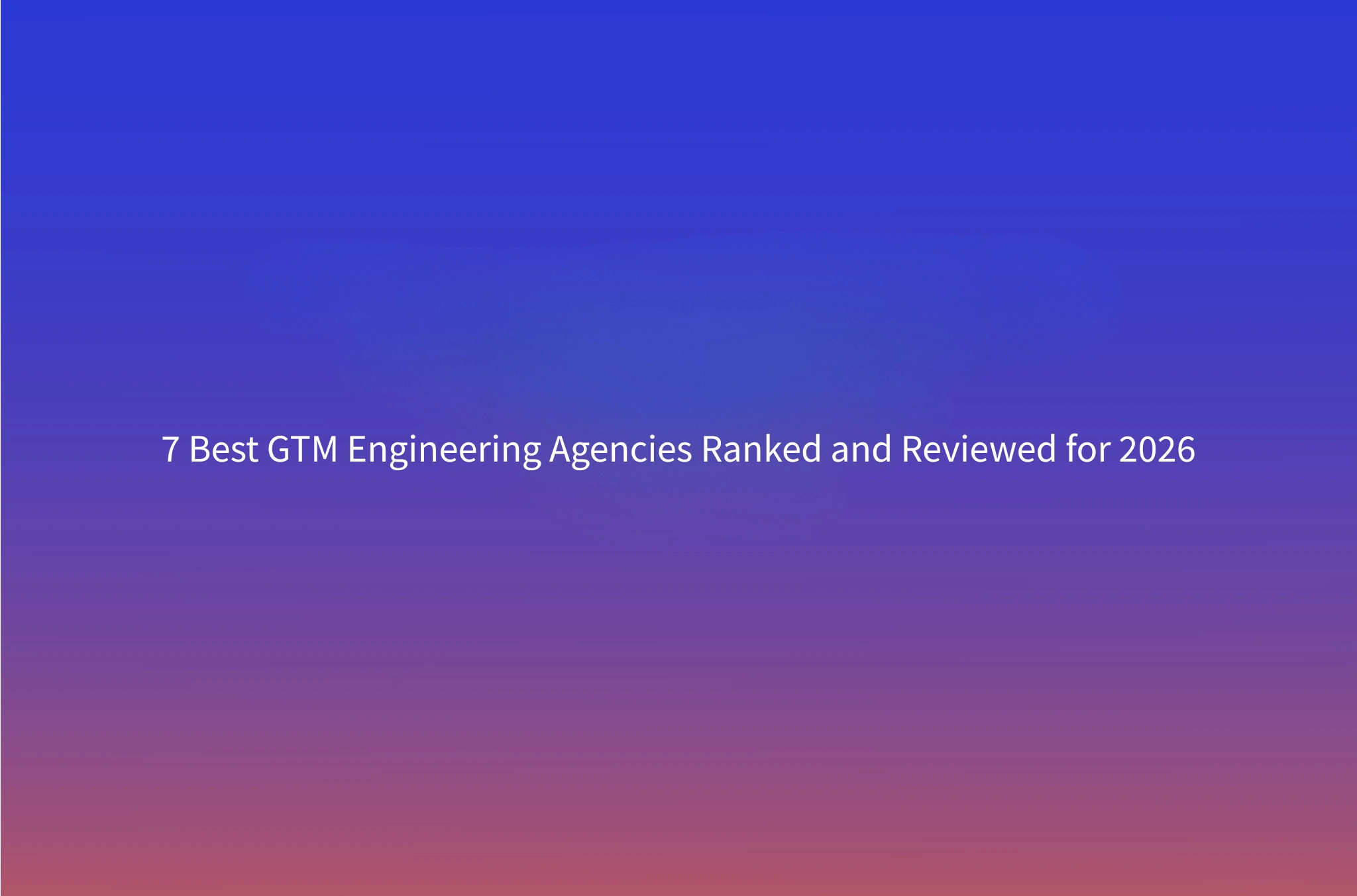 7 Best GTM Engineering Agencies for B2B in 2026 (Ranked and Reviewed)