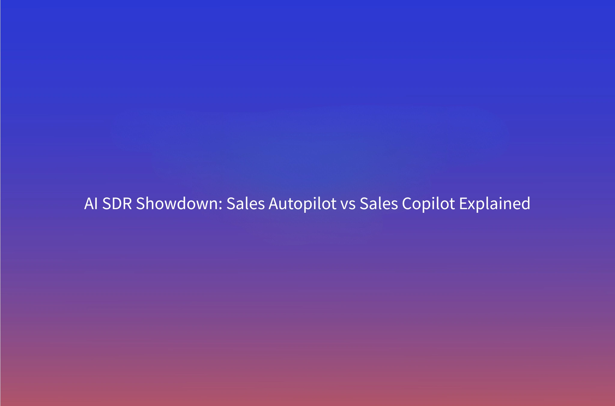 AI SDR Showdown: Sales Autopilots vs Sales Copilots