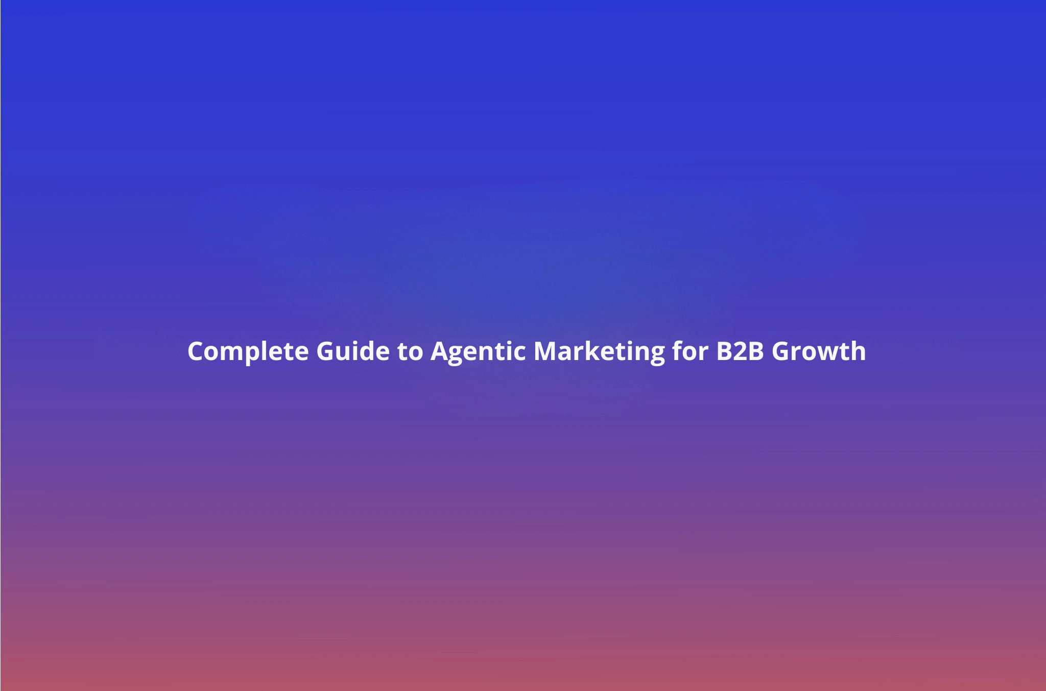 What is Agentic Marketing? The Complete B2B Guide