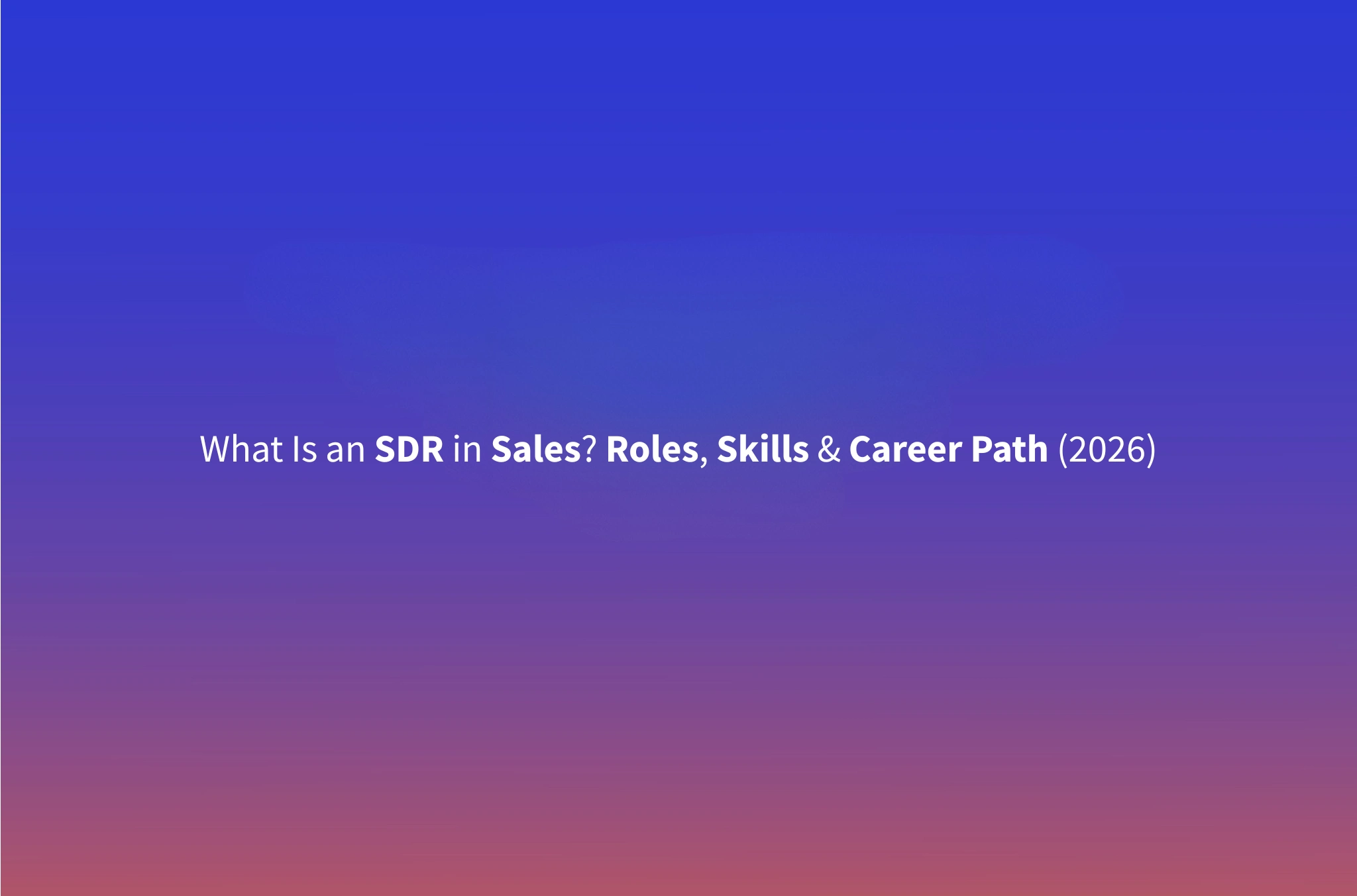 What Is an SDR in Sales? A Real-World Guide for 2026