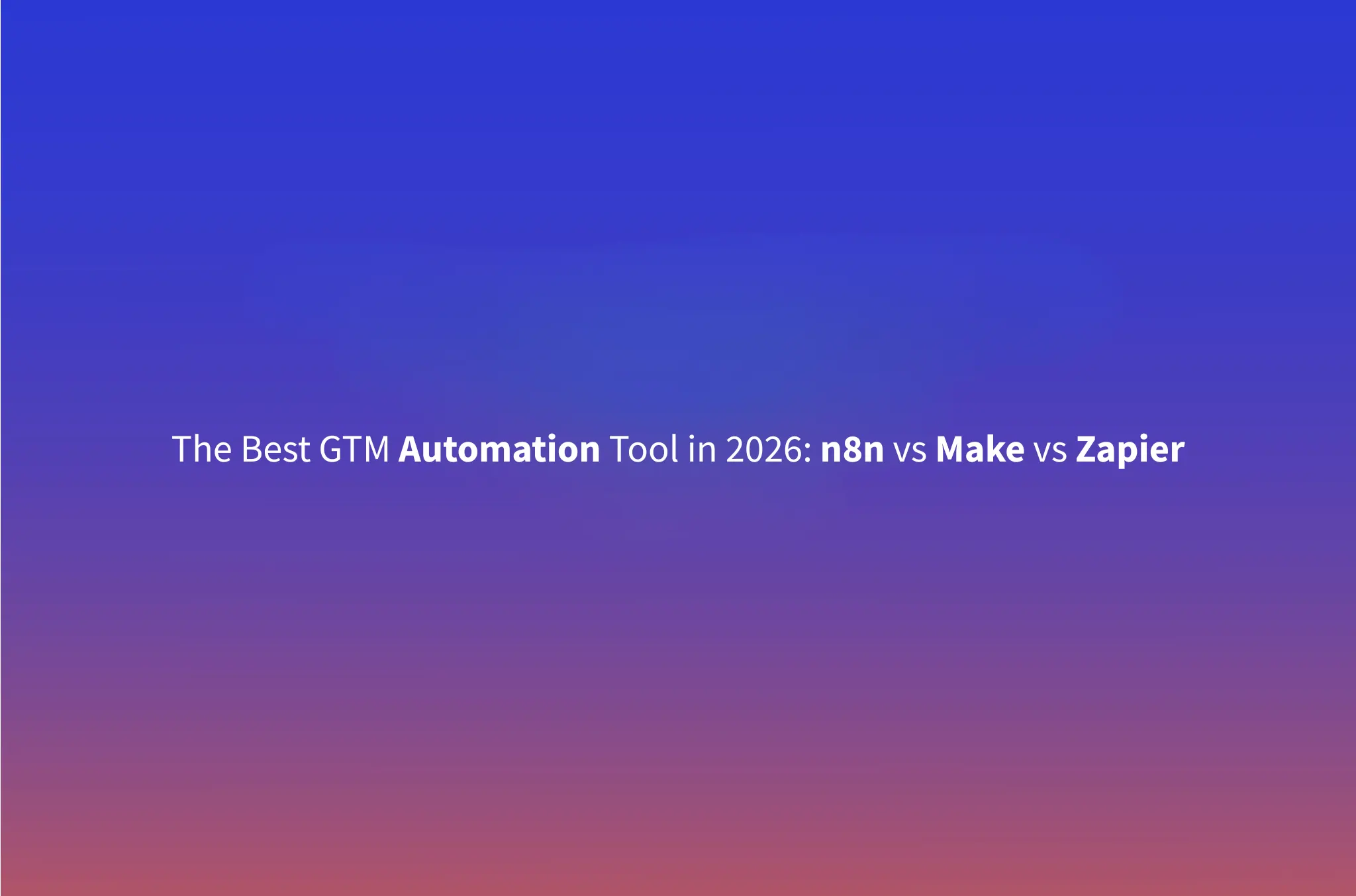 n8n vs Make vs Zapier for GTM Automation in 2026: Full Comparison