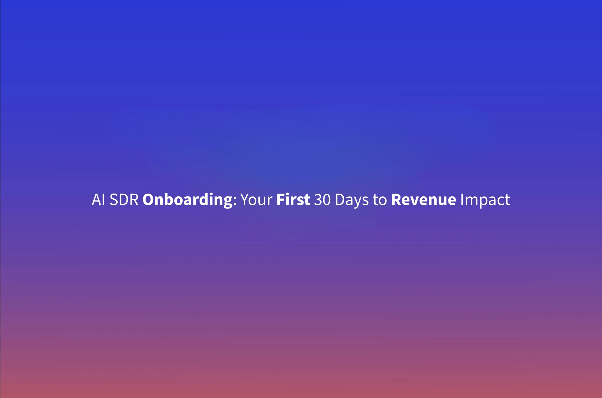 AI SDR Onboarding: The First 30 Days Playbook for 2026