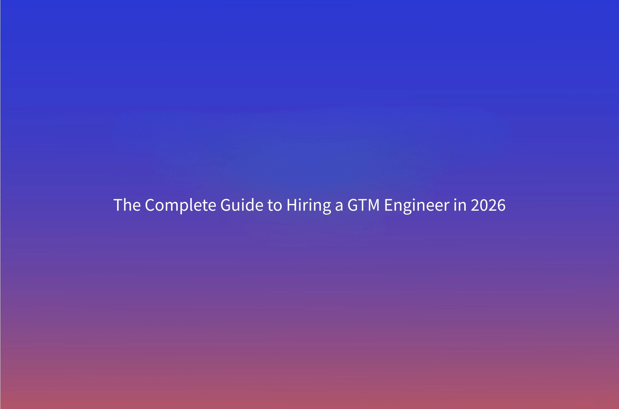 How to Hire a GTM Engineer in 2026: Job Description, Skills & Red Flags