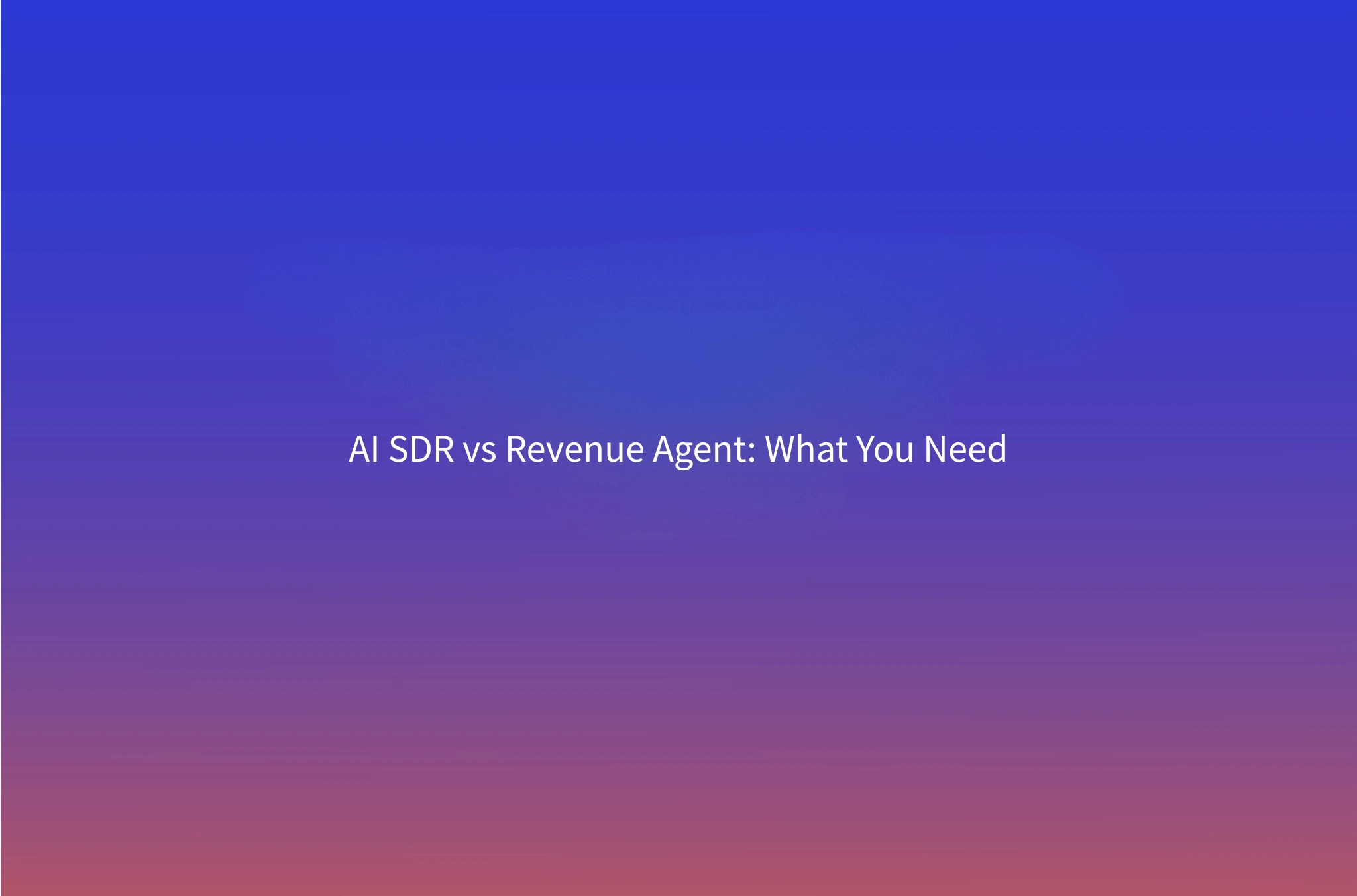 AI Revenue Agent vs AI SDR: What's the Difference and Which Do You Need?