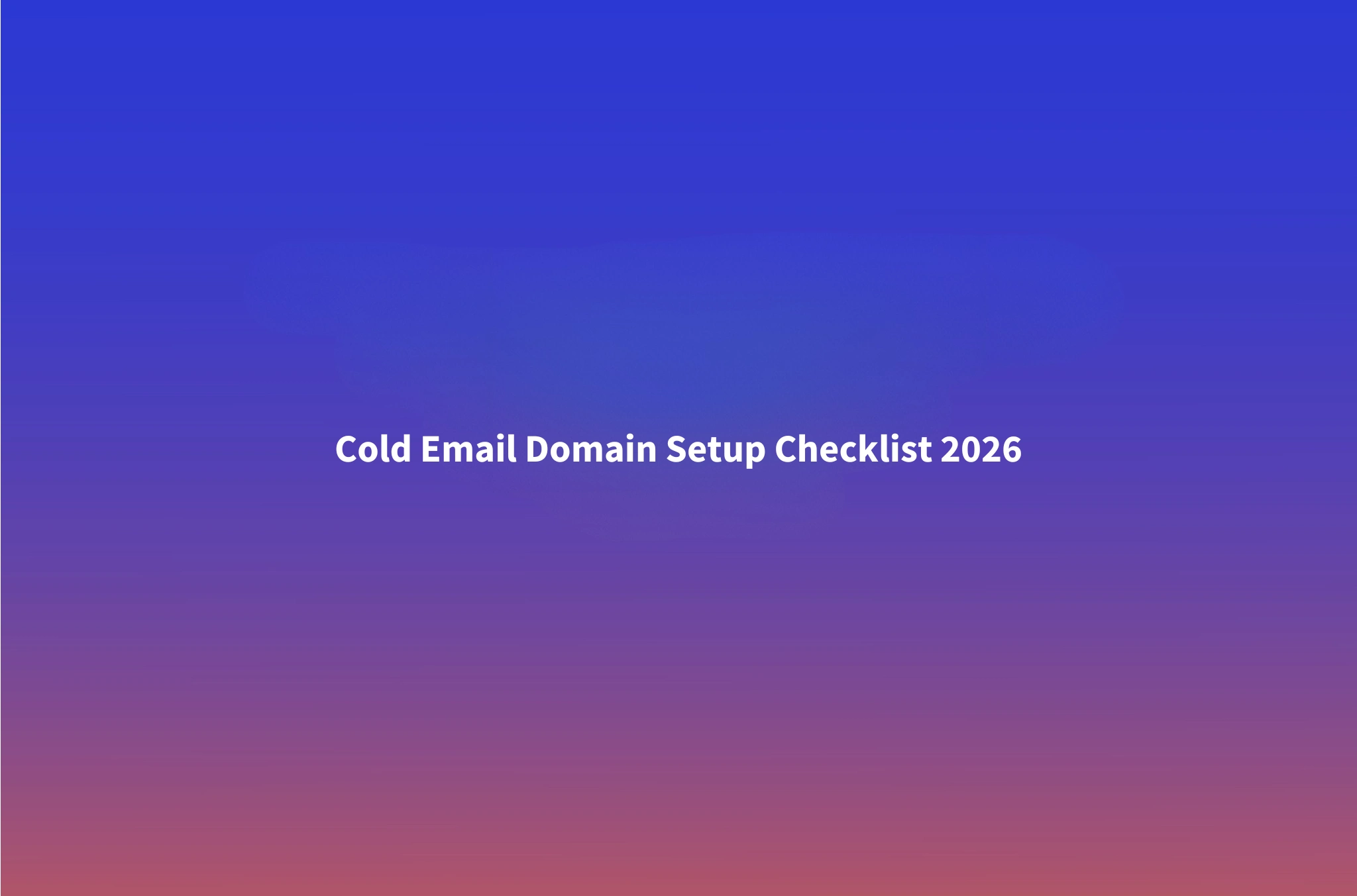 Cold Email Domain Setup Checklist 2026: SPF, DKIM, DMARC & Warm-Up