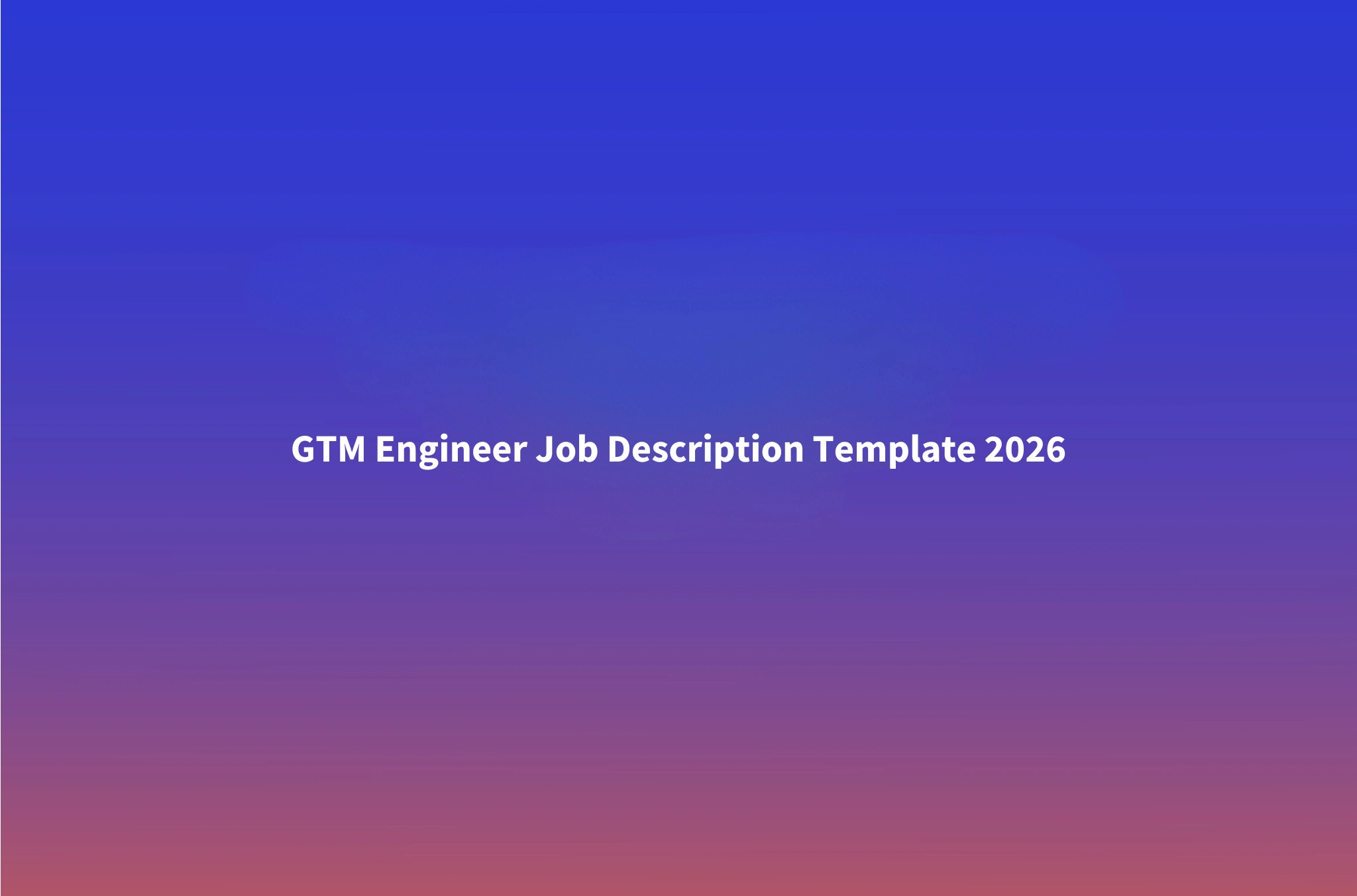 GTM Engineer Job Description Template 2026: Copy-Paste Ready with Skill Guide