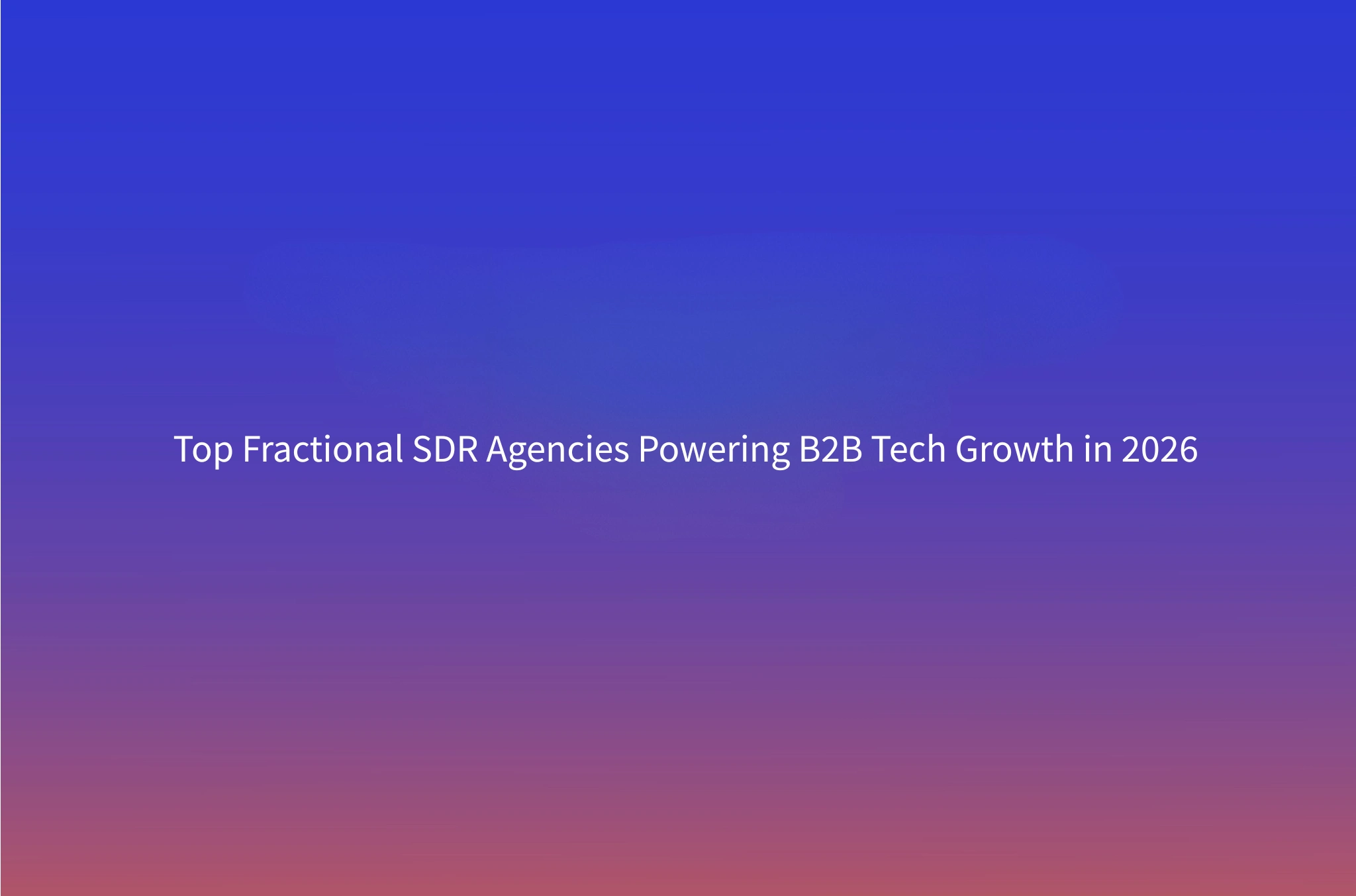 Best Fractional SDR Services for B2B Tech in 2026