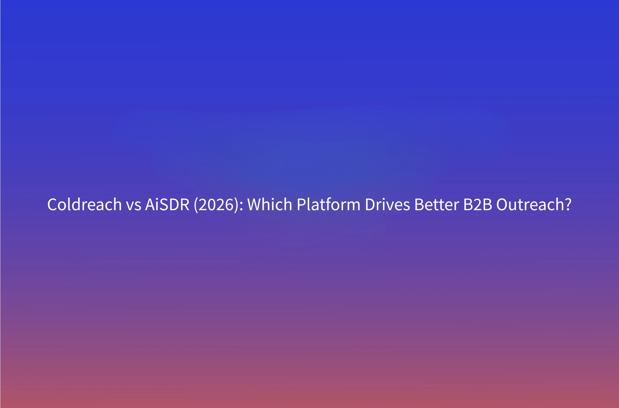 Coldreach vs AiSDR: Which AI SDR Actually Books More Meetings? (2026)