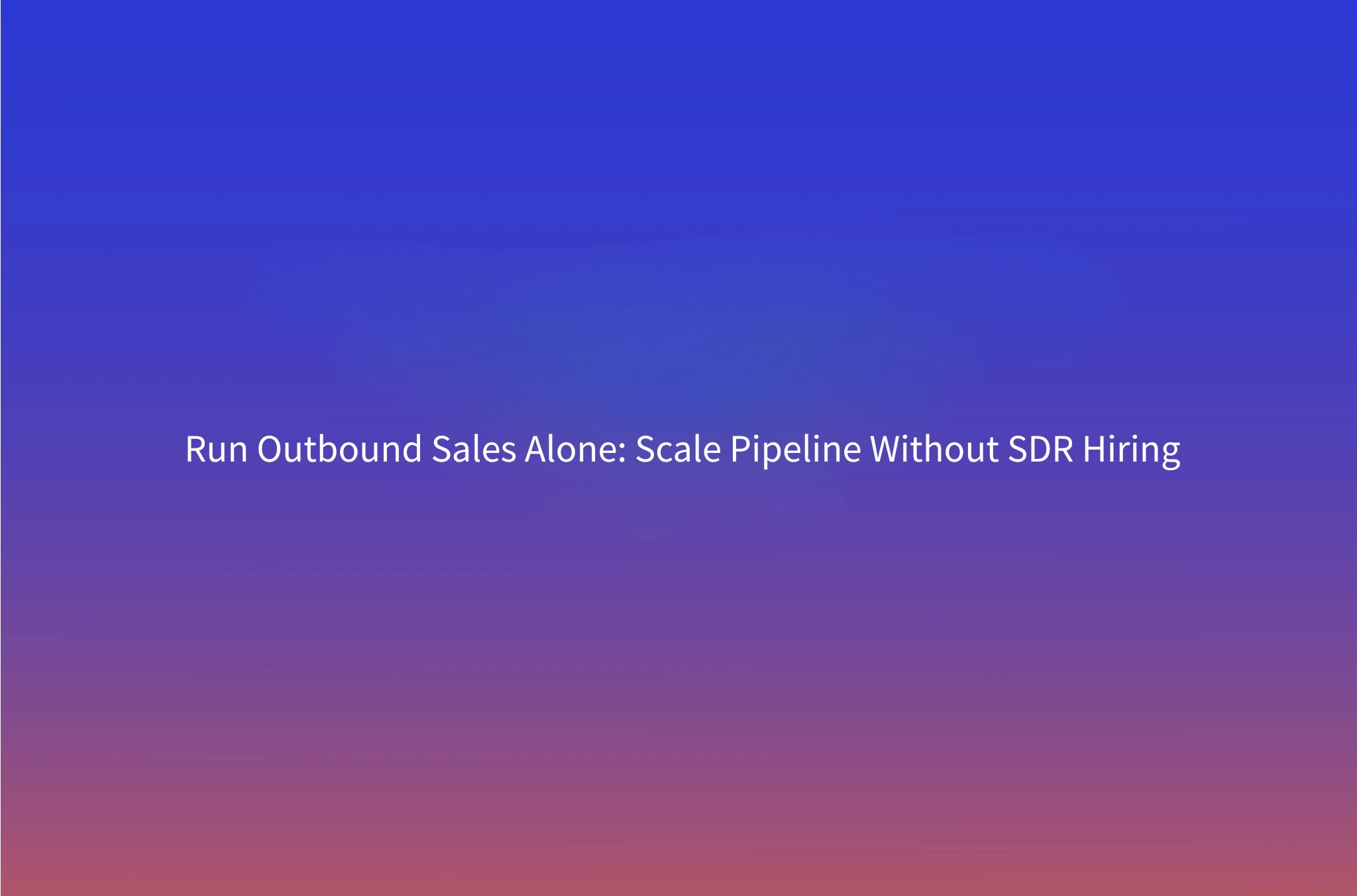 How to Run Outbound Sales as a Solo Founder Without Hiring an SDR