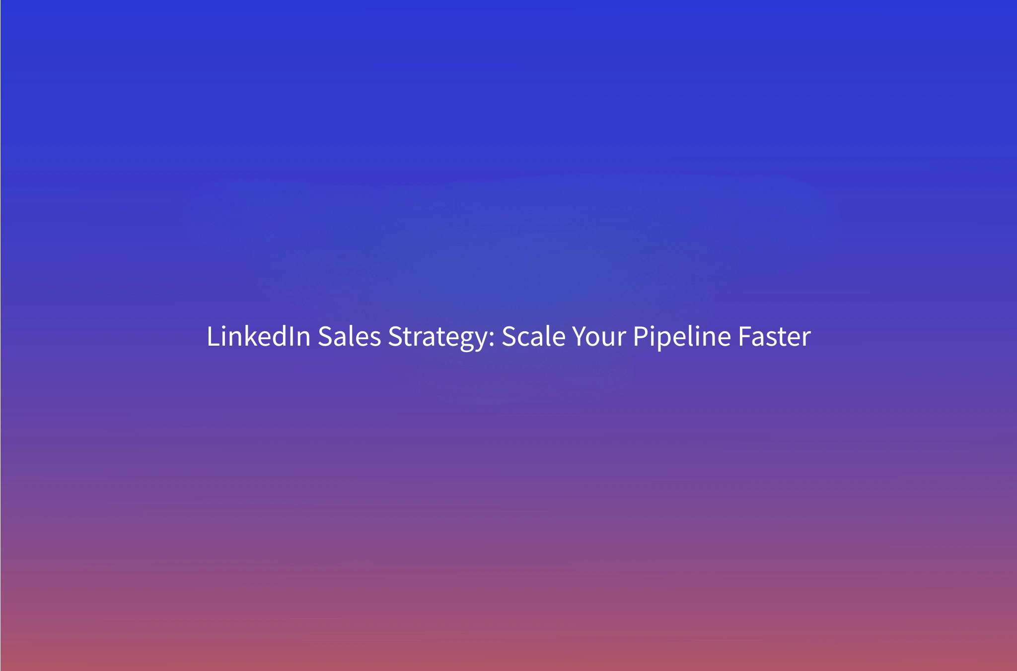 LinkedIn Sales Strategy: How to Turn LinkedIn into Your Team's #1 Pipeline Channel
