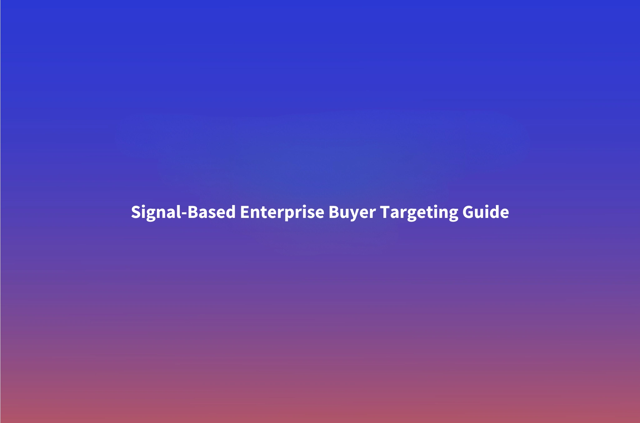 Finding and Targeting Decision-Makers at Enterprise Companies: A Signal-Based Stakeholder Guide