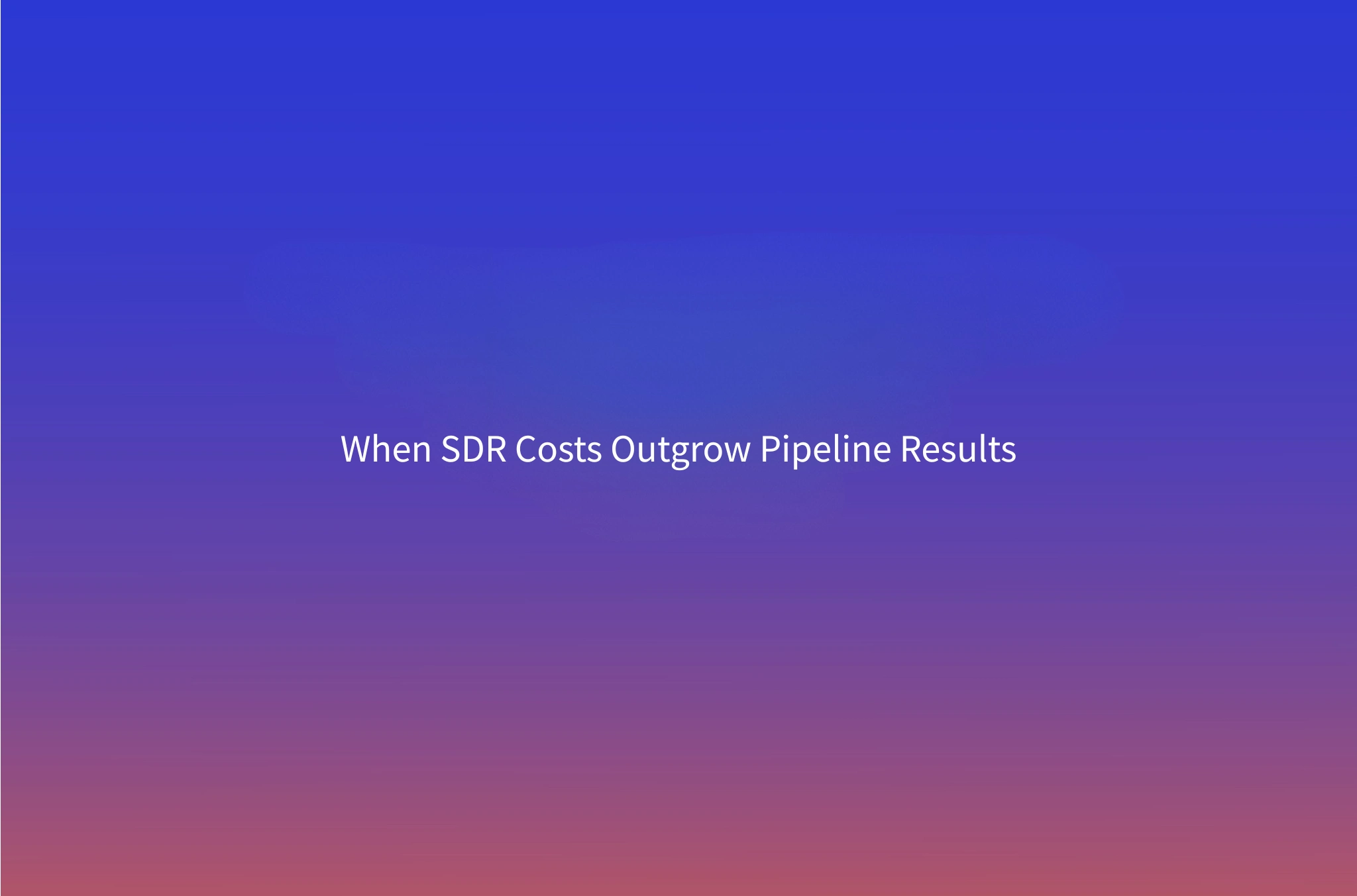 8 Signs Your SDR Program Is Costing More Than It's Producing — And What B2B Founders Do Next