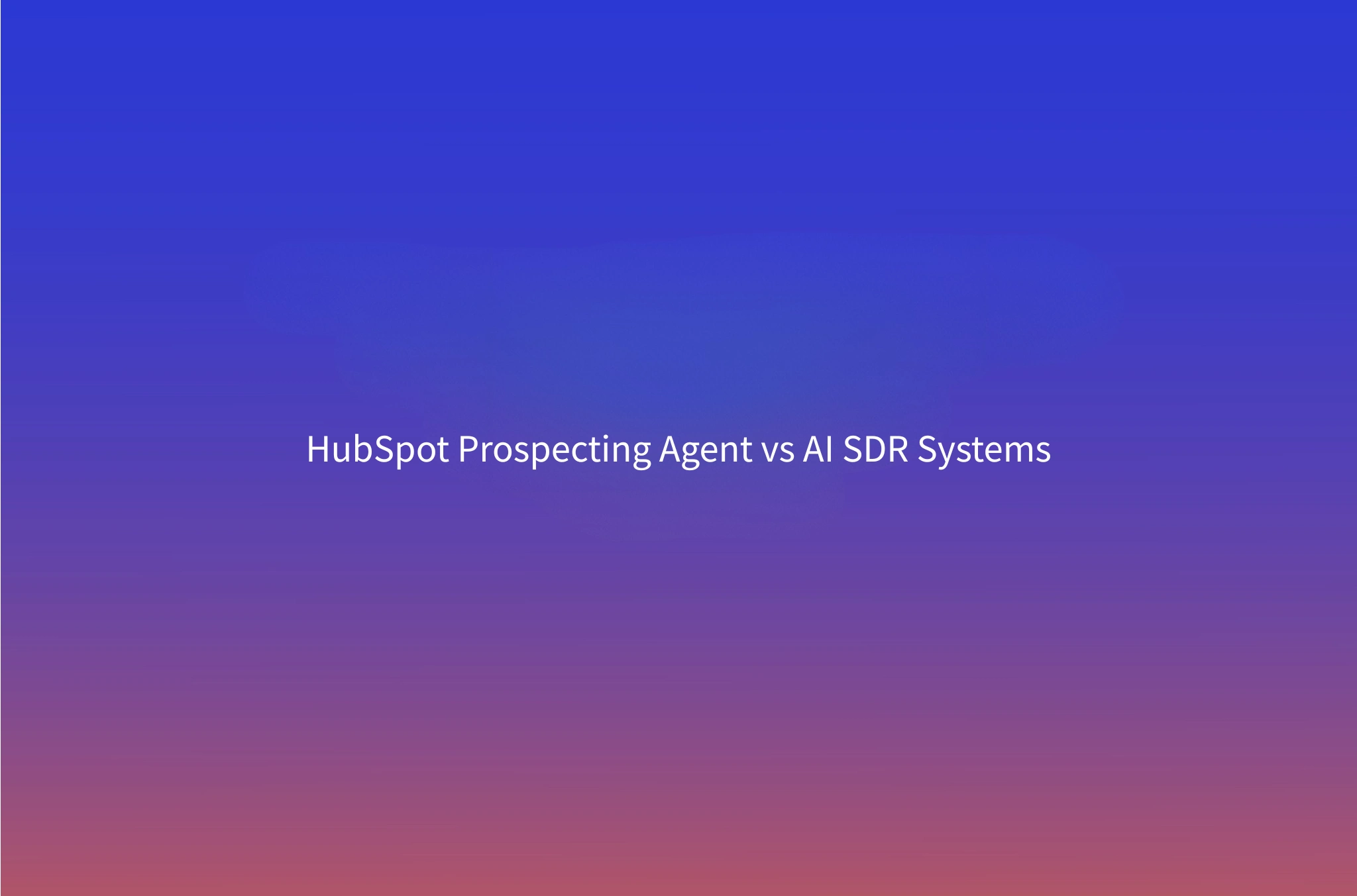 HubSpot's Prospecting Agent vs. a Custom AI SDR Stack: When Each Wins (2026 Update)