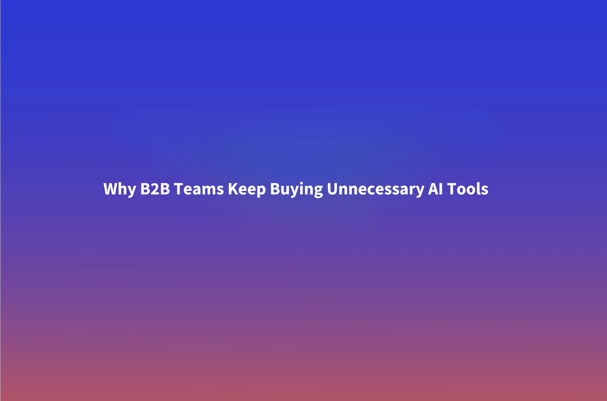The 'More Tools' Trap: Why B2B Teams Are Buying AI Tools That Add Work Instead of Removing It