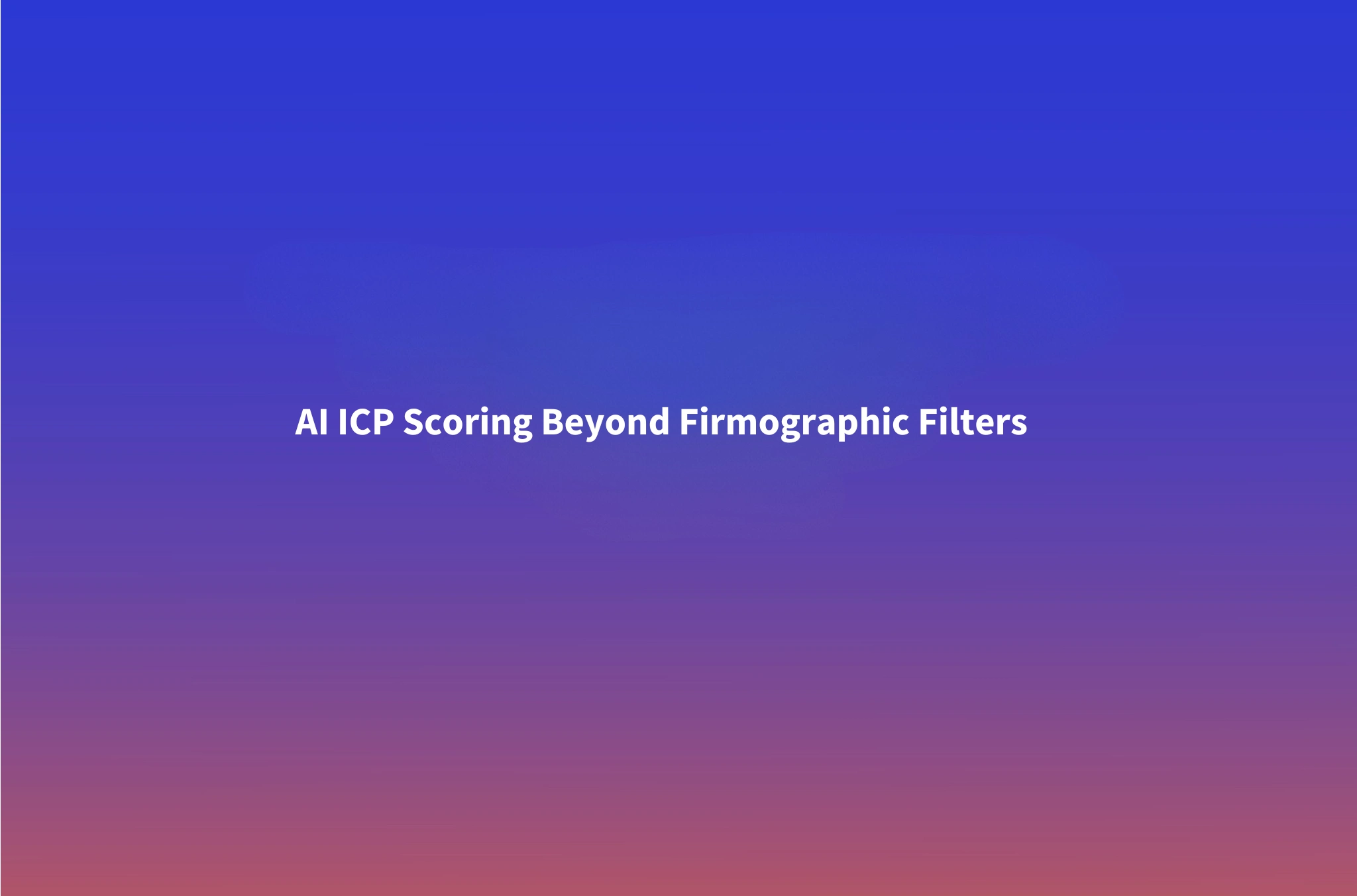 AI-Powered ICP Scoring: How Win-Rate-Calibrated Scoring Outperforms Firmographic Filters