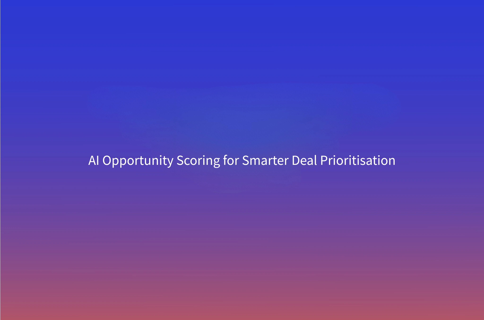 AI Opportunity Scoring: How Win-Rate-Weighted Pipeline Prioritisation Actually Works