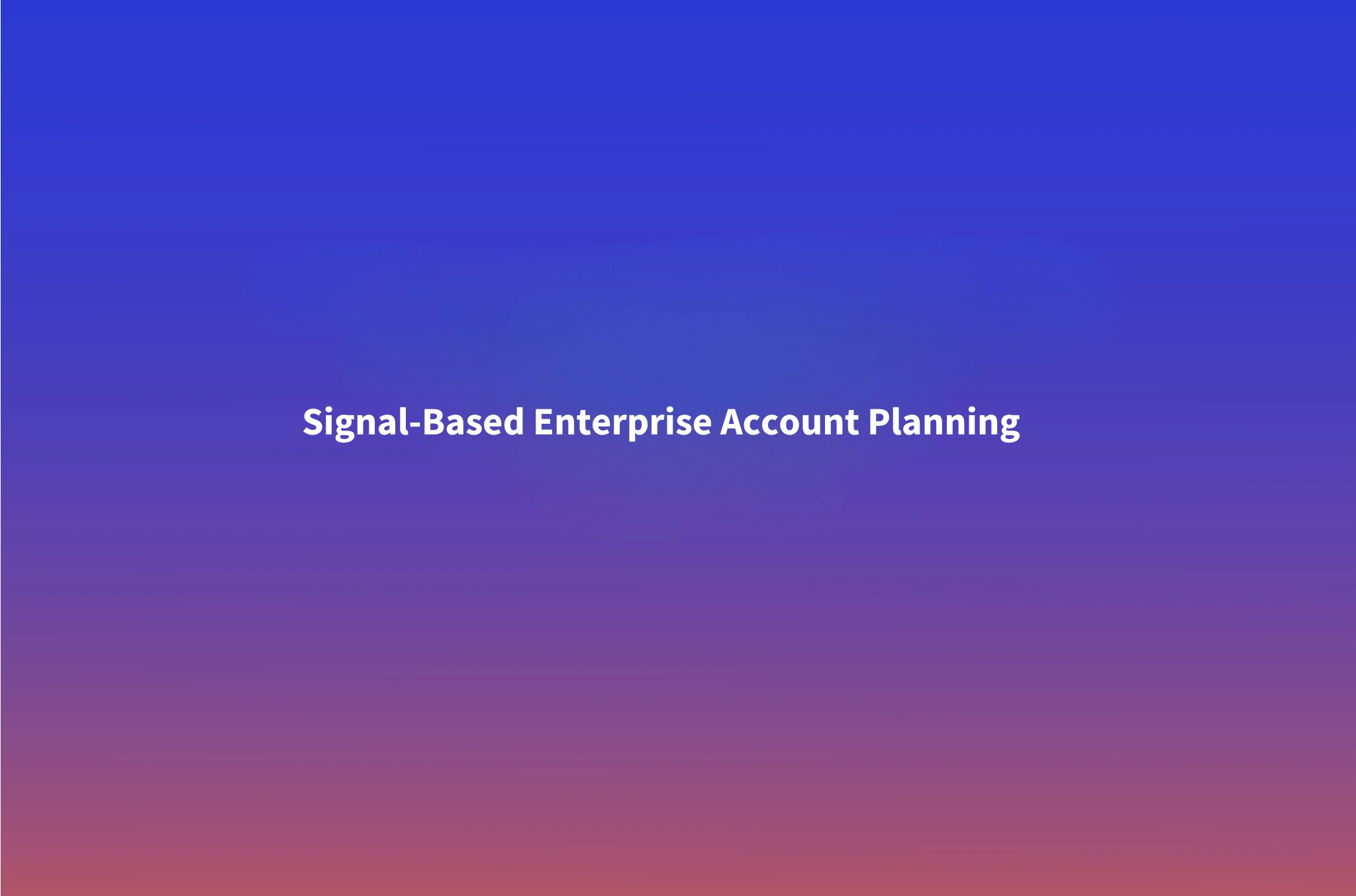 Signal-Based Enterprise Account Planning: Why Quarterly Plans Are Obsolete