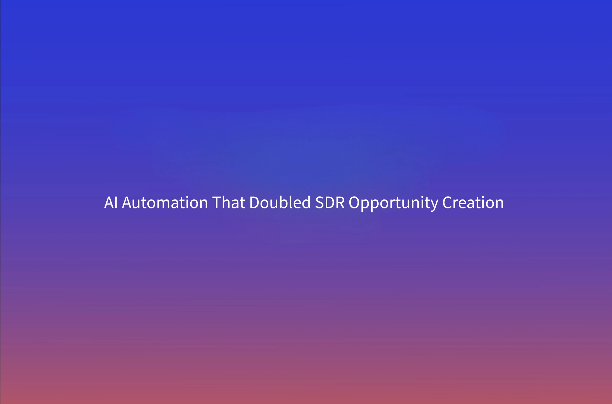 How AI Automation Doubled Our SDR Opportunity Creation (Without Hiring a Single New Rep)
