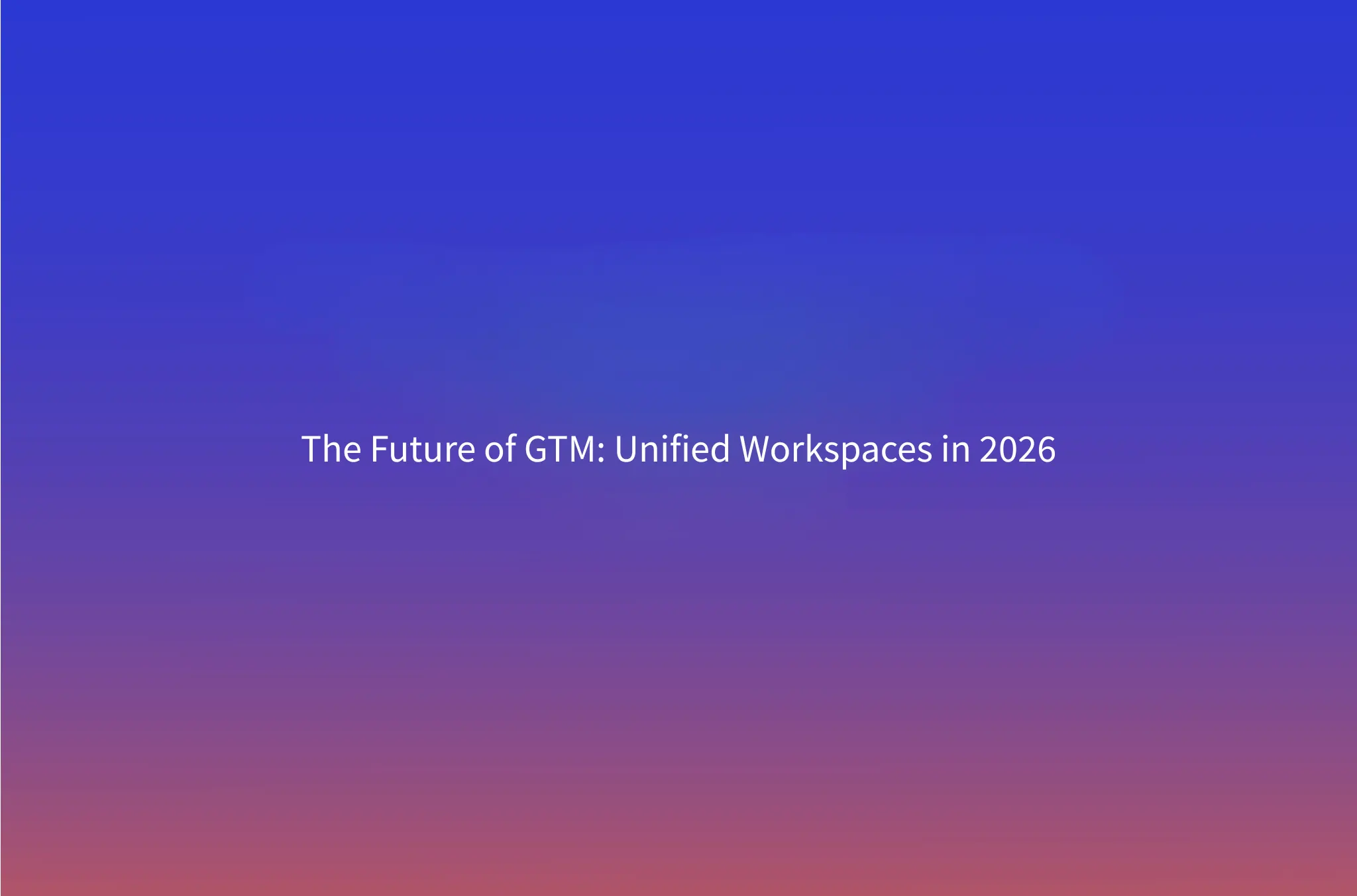 Why GTM Teams Need a Workspace, Not a Stack: A 2026 Architecture POV
