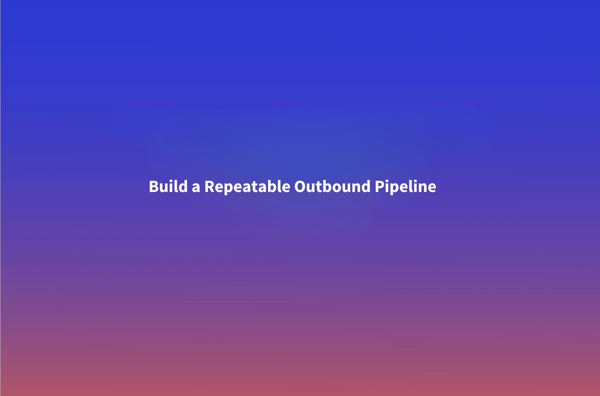 How to Build a Repeatable Outbound Pipeline Without a Full-Time Sales Team