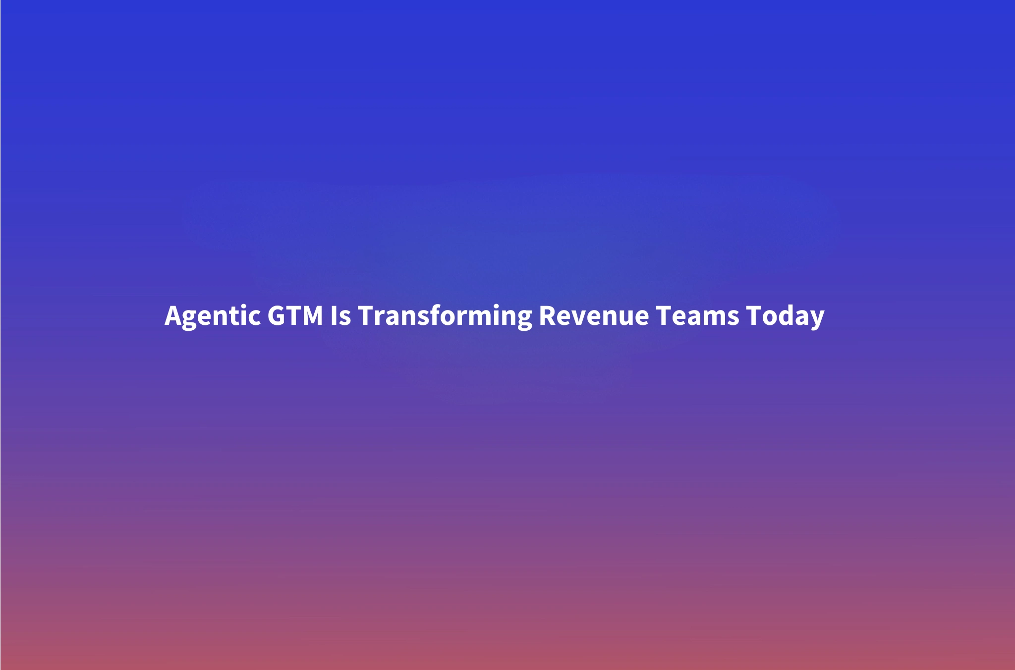 Agentic GTM in 2026: How AI Agents & GTM Engineering Reshape the Stack