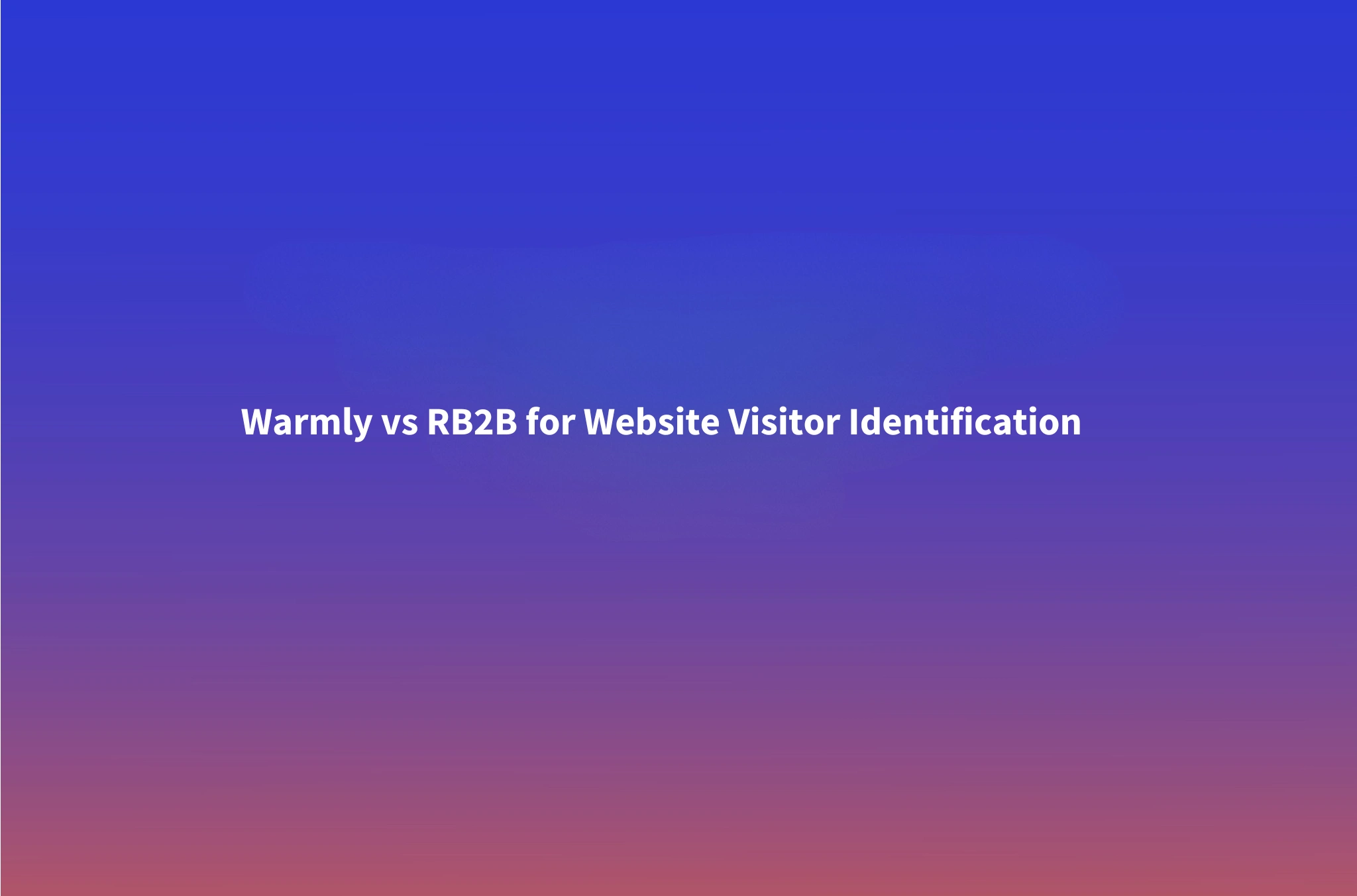 Warmly vs RB2B (2026): Best Website Visitor ID Tool for Signal-Based Outbound